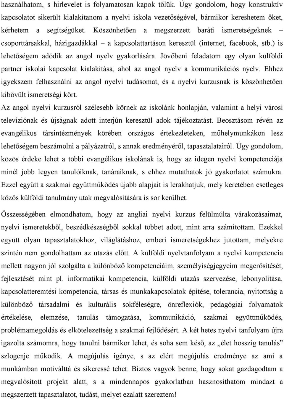 Köszönhetően a megszerzett baráti ismeretségeknek csoporttársakkal, házigazdákkal a kapcsolattartáson keresztül (internet, facebook, stb.) is lehetőségem adódik az angol nyelv gyakorlására.