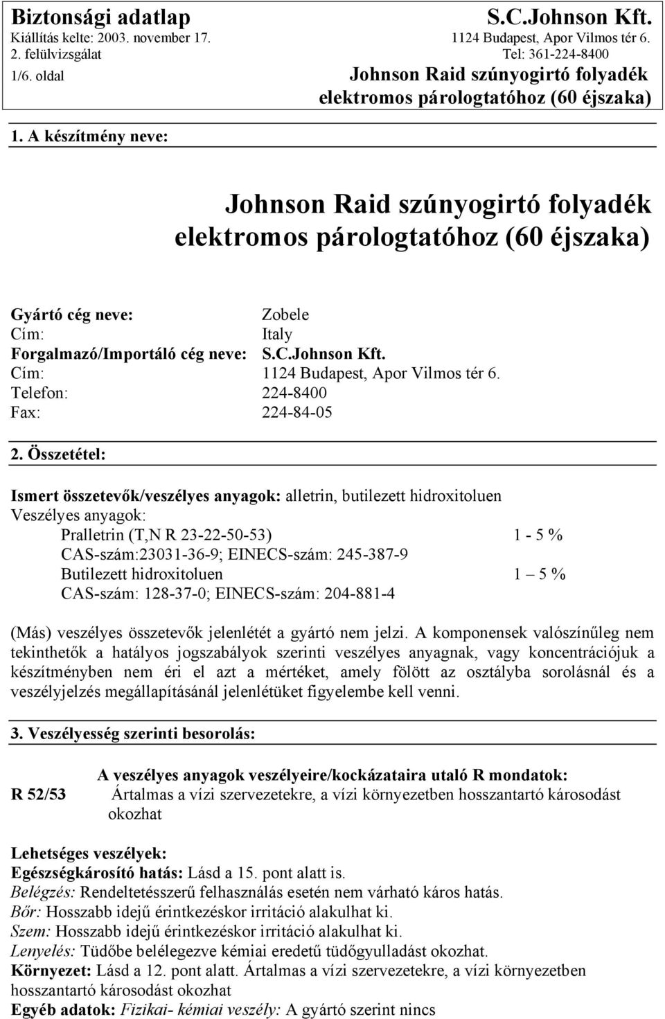 Összetétel: Ismert összetevők/veszélyes anyagok: alletrin, butilezett hidroxitoluen Veszélyes anyagok: Pralletrin (T,N R 23-22-50-53) 1-5 % CAS-szám:23031-36-9; EINECS-szám: 245-387-9 Butilezett