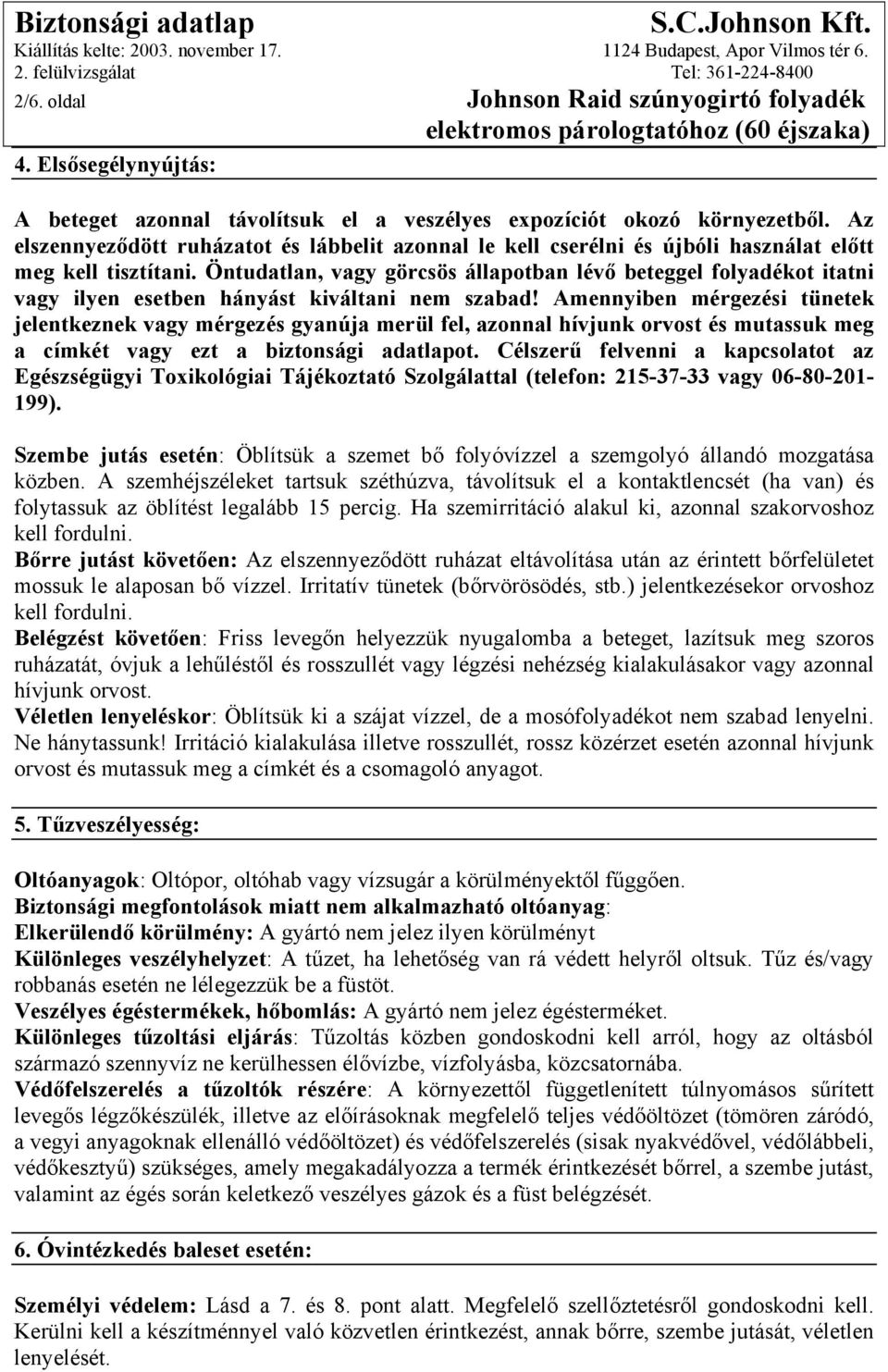 Öntudatlan, vagy görcsös állapotban lévő beteggel folyadékot itatni vagy ilyen esetben hányást kiváltani nem szabad!