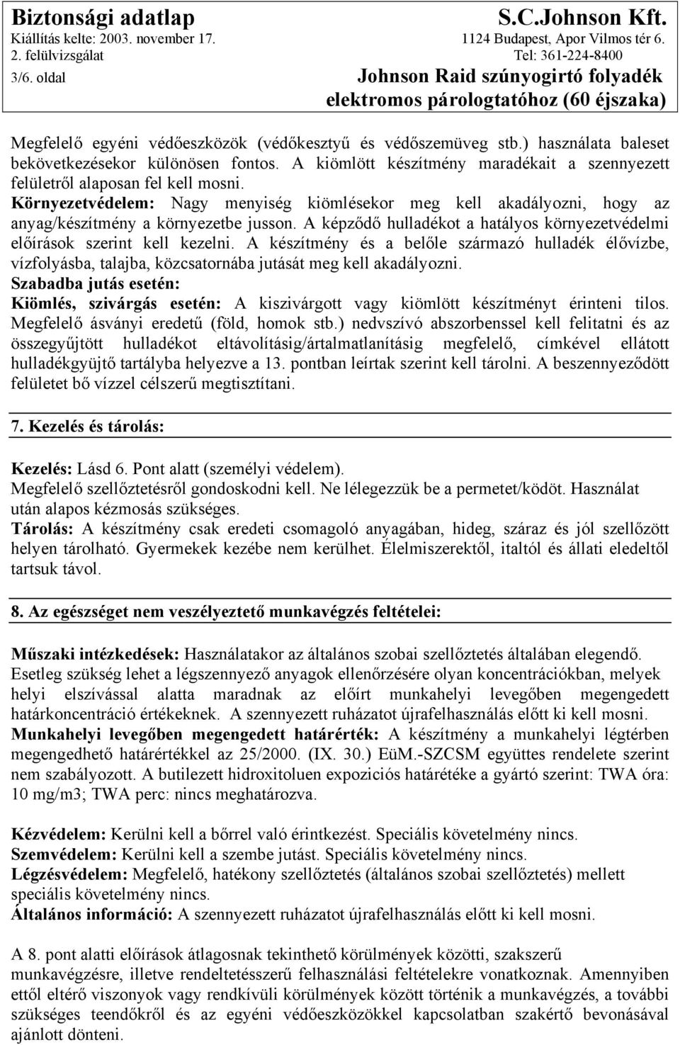 A képződő hulladékot a hatályos környezetvédelmi előírások szerint kell kezelni. A készítmény és a belőle származó hulladék élővízbe, vízfolyásba, talajba, közcsatornába jutását meg kell akadályozni.