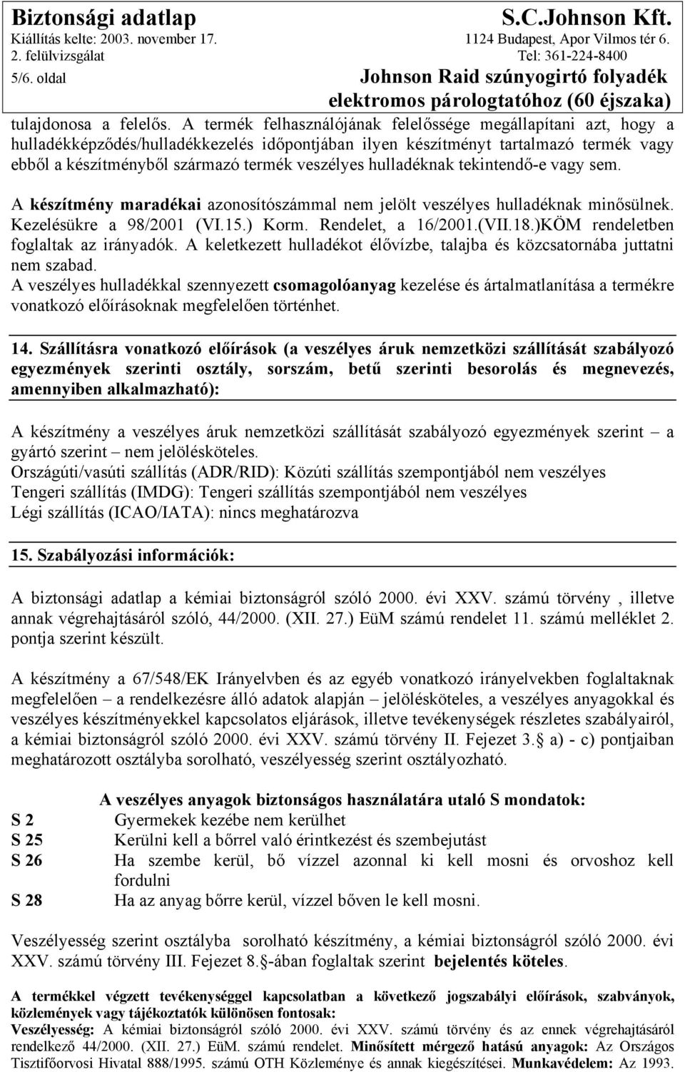 hulladéknak tekintendő-e vagy sem. A készítmény maradékai azonosítószámmal nem jelölt veszélyes hulladéknak minősülnek. Kezelésükre a 98/2001 (VI.15.) Korm. Rendelet, a 16/2001.(VII.18.