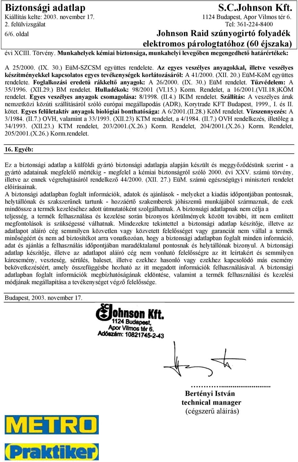 Foglalkozási eredetű rákkeltő anyagok: A 26/2000. (IX. 30.) EüM rendelet. Tűzvédelem: A 35/1996. (XII.29.) BM rendelet. Hulladékok: 98/2001 (VI.15.) Korm. Rendelet, a 16/2001.(VII.18.)KÖM rendelet.