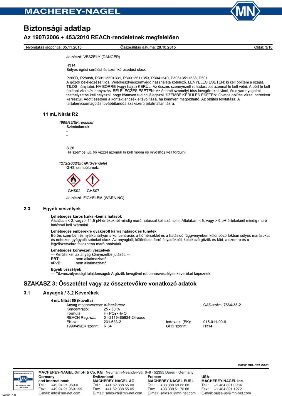 A bőrt le kell öblíteni vízzel/zuhanyozás. BELÉLEGZÉS ESETÉN: Az érintett személyt friss levegőre kell vinni, és olyan nyugalmi testhelyzetbe kell helyezni, hogy könnyen tudjon lélegezni.