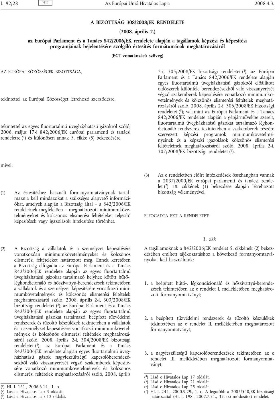 szöveg) AZ EURÓPAI KÖZÖSSÉGEK BIZOTTSÁGA, tekintettel az Európai Közösséget létrehozó szerződésre, tekintettel az egyes fluortartalmú üvegházhatású gázokról szóló, 2006.