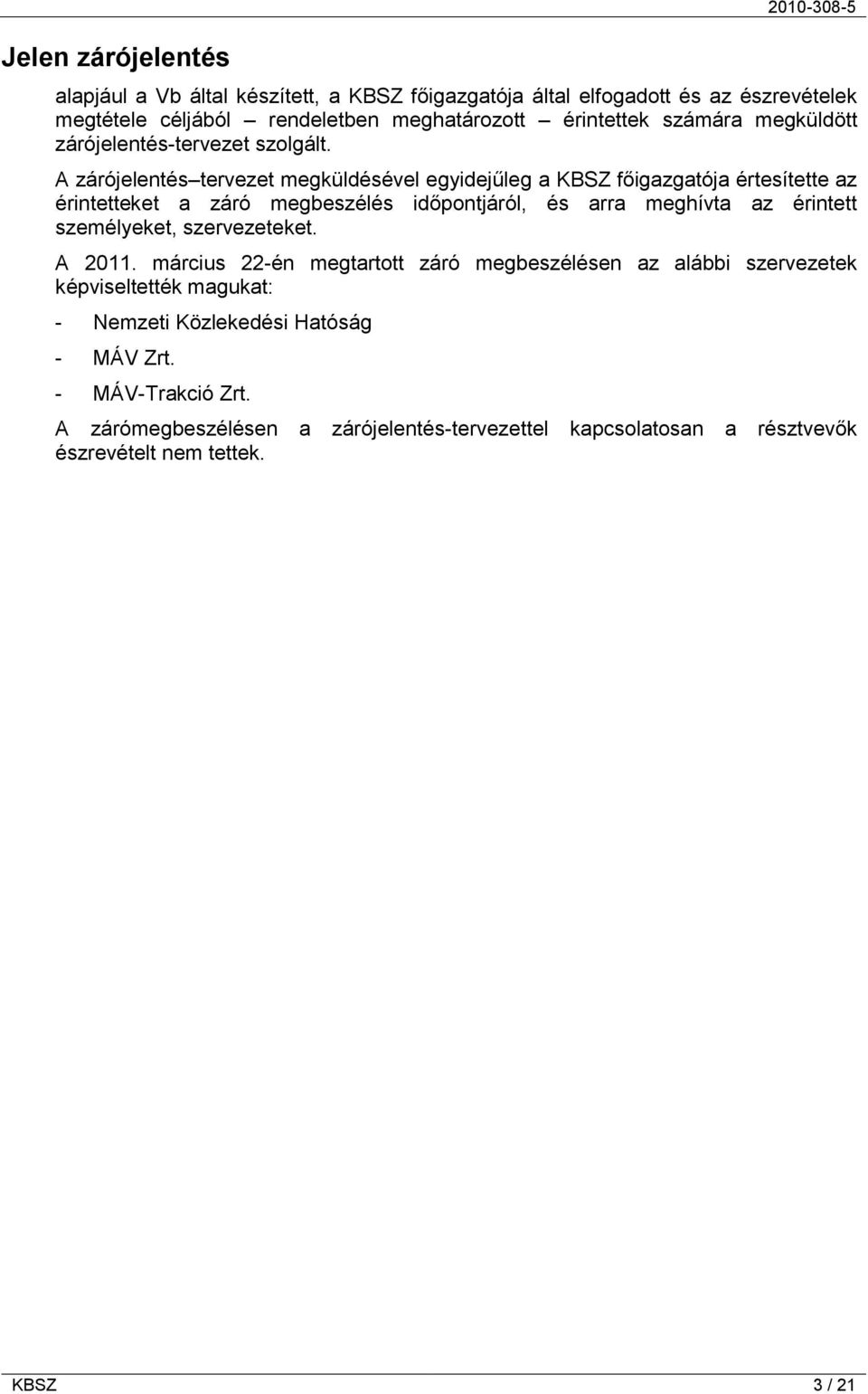 A zárójelentés tervezet megküldésével egyidejűleg a KBSZ főigazgatója értesítette az érintetteket a záró megbeszélés időpontjáról, és arra meghívta az érintett