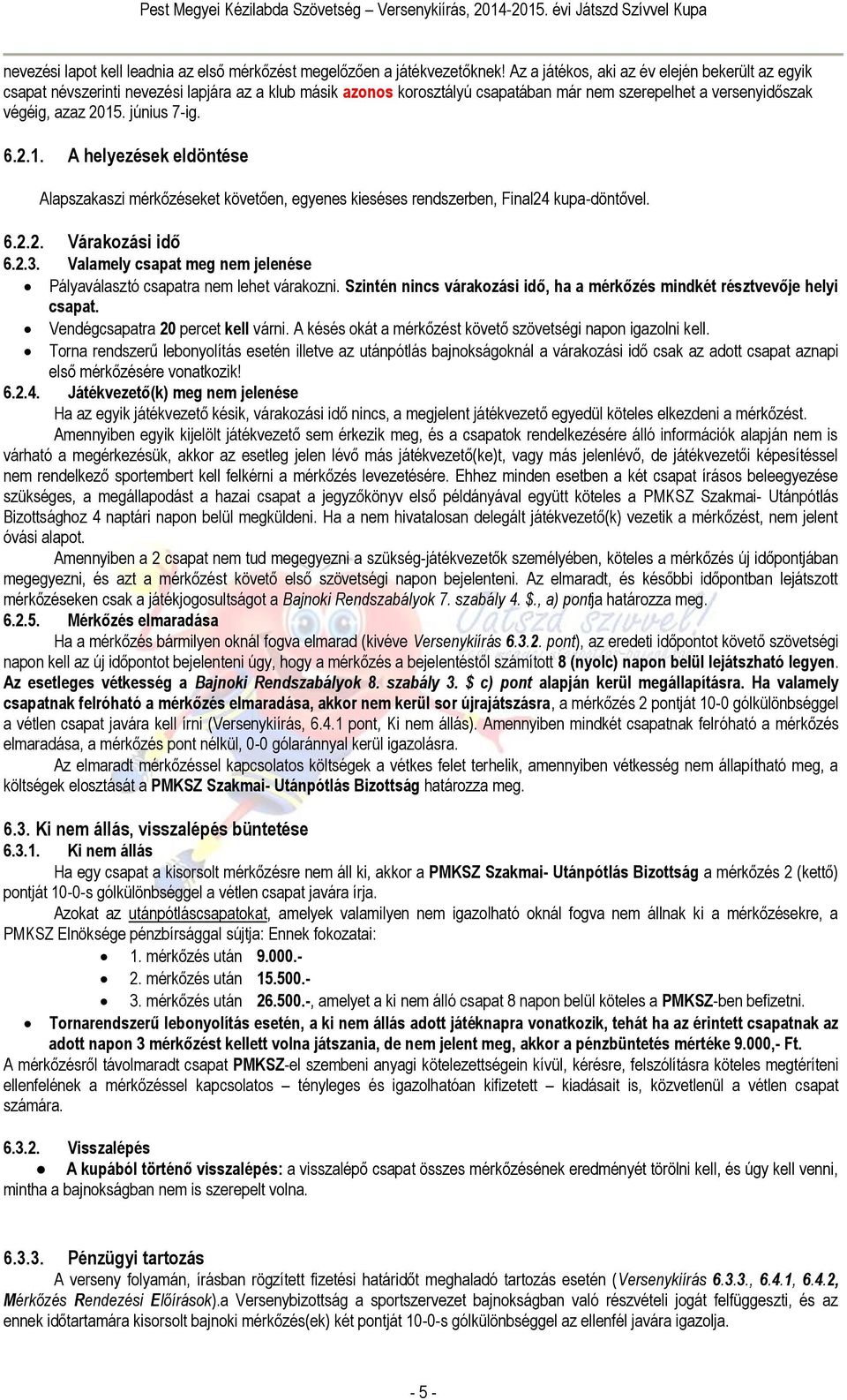 6.2.1. A helyezések eldöntése Alapszakaszi mérkőzéseket követően, egyenes kieséses rendszerben, Final24 kupa-döntővel. 6.2.2. Várakozási idő 6.2.3.