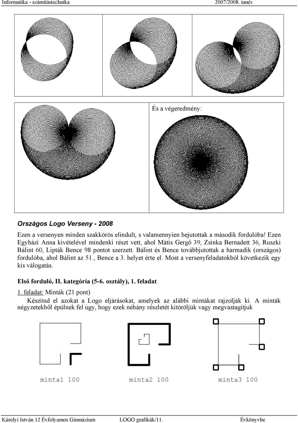 Bálint és Bence továbbjutottak a harmadik (országos) fordulóba, ahol Bálint az 51., Bence a 3. helyet érte el. Most a versenyfeladatokból következik egy kis válogatás. Első forduló, II.