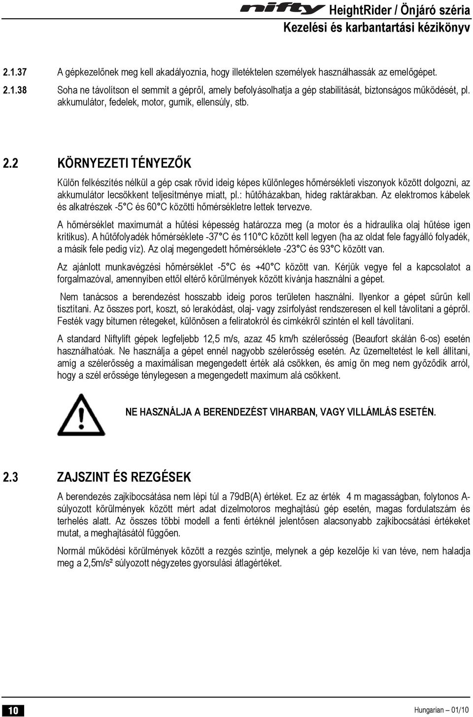 2 KÖRNYEZETI TÉNYEZŐK Külön felkészítés nélkül a gép csak rövid ideig képes különleges hőmérsékleti viszonyok között dolgozni, az akkumulátor lecsökkent teljesítménye miatt, pl.