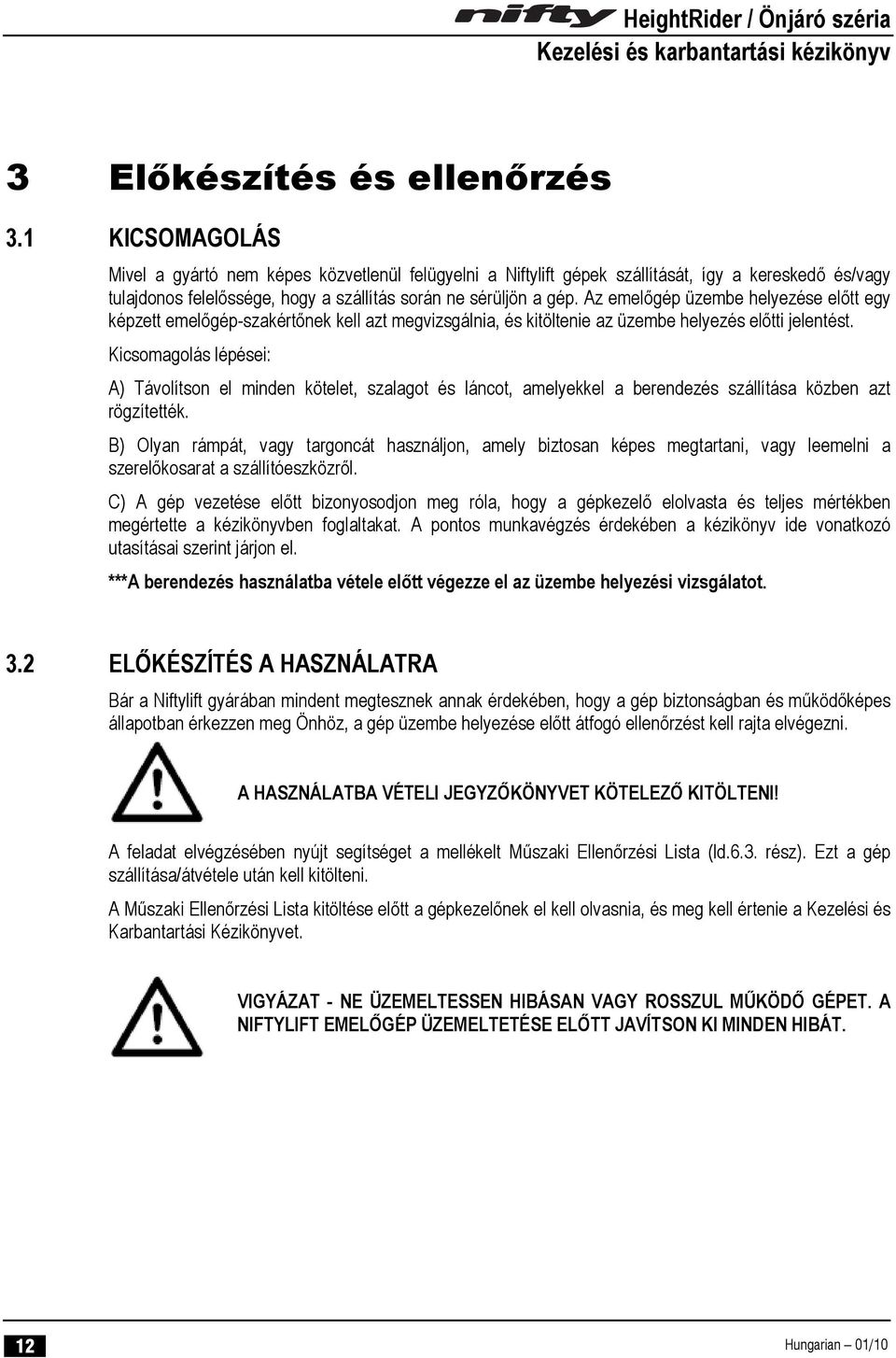 Az emelőgép üzembe helyezése előtt egy képzett emelőgép-szakértőnek kell azt megvizsgálnia, és kitöltenie az üzembe helyezés előtti jelentést.