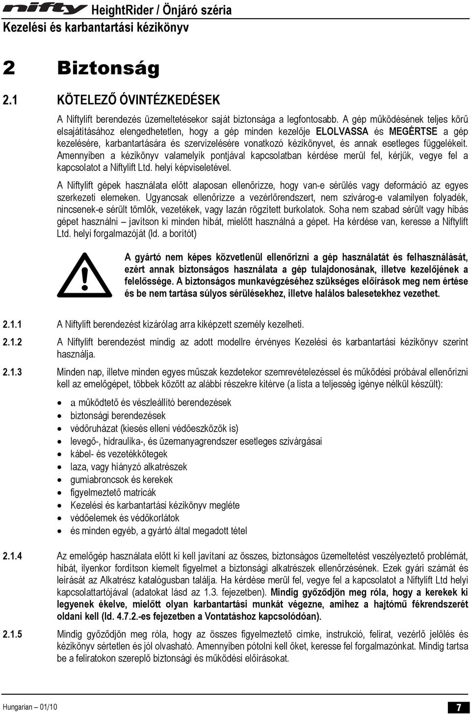 esetleges függelékeit. Amennyiben a kézikönyv valamelyik pontjával kapcsolatban kérdése merül fel, kérjük, vegye fel a kapcsolatot a Niftylift Ltd. helyi képviseletével.