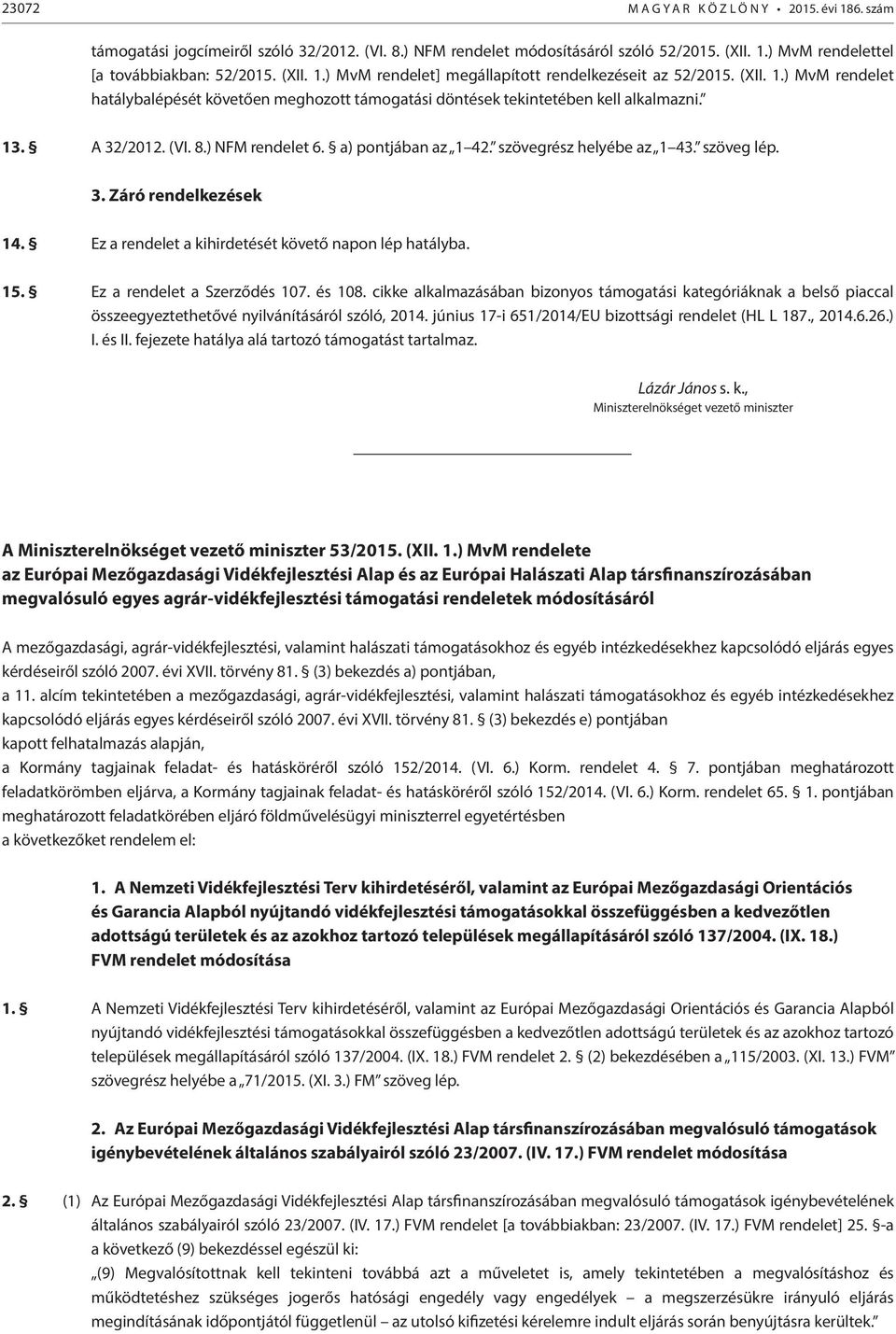 szöveg lép. 3. Záró rendelkezések 14. Ez a rendelet a kihirdetését követő napon lép hatályba. 15. Ez a rendelet a Szerződés 107. és 108.