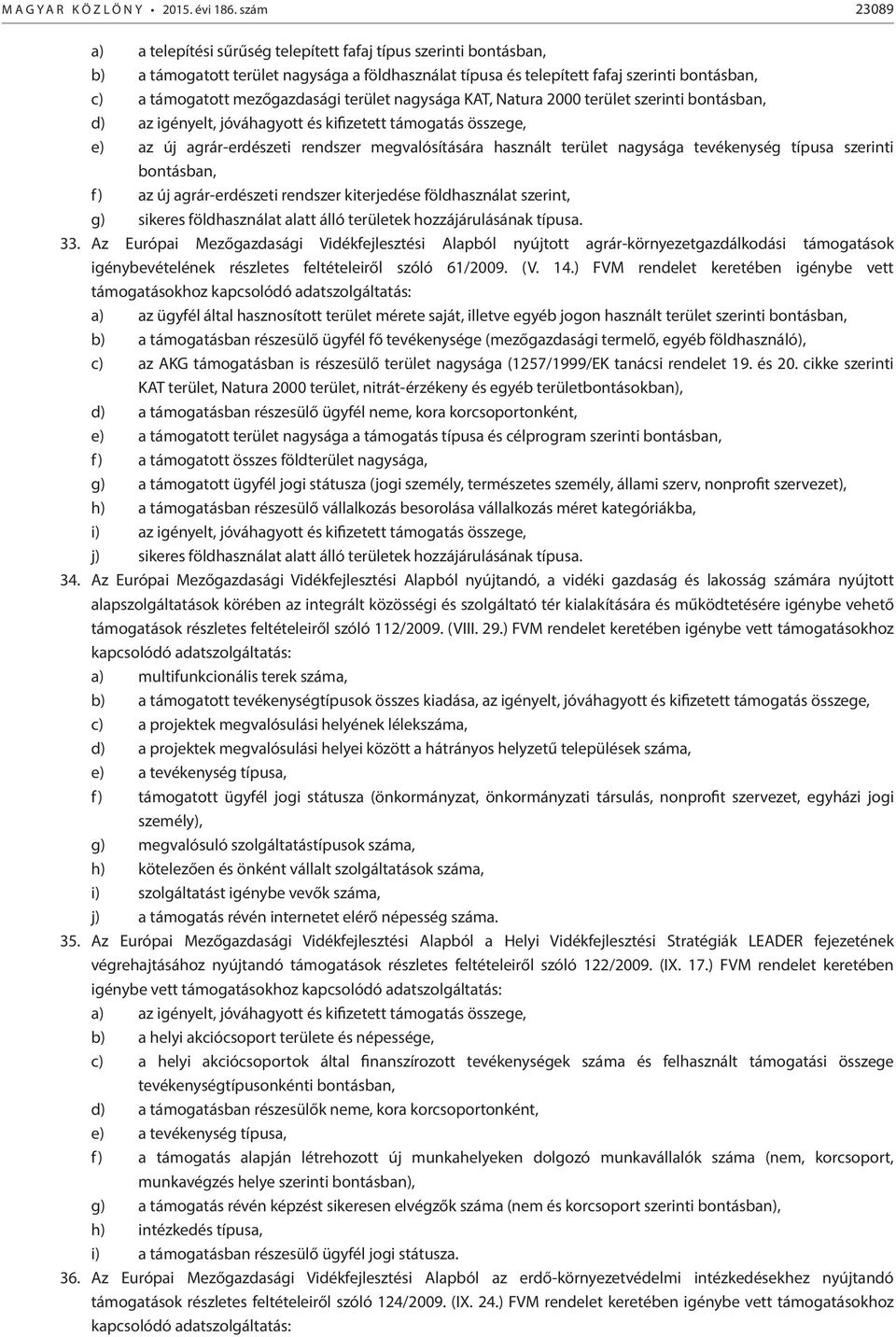 mezőgazdasági terület nagysága KAT, Natura 2000 terület szerinti bontásban, d) az igényelt, jóváhagyott és kifizetett támogatás összege, e) az új agrár-erdészeti rendszer megvalósítására használt