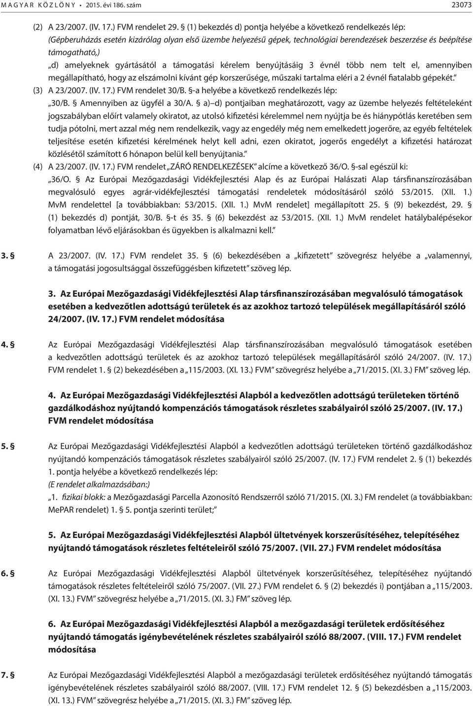 amelyeknek gyártásától a támogatási kérelem benyújtásáig 3 évnél több nem telt el, amennyiben megállapítható, hogy az elszámolni kívánt gép korszerűsége, műszaki tartalma eléri a 2 évnél fiatalabb