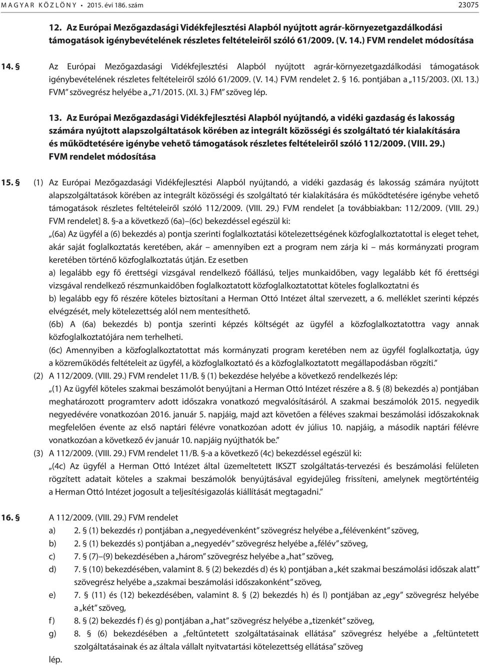 Az Európai Mezőgazdasági Vidékfejlesztési Alapból nyújtott agrár-környezetgazdálkodási támogatások igénybevételének részletes feltételeiről szóló 61/2009. (V. 14.) FVM rendelet 2. 16.