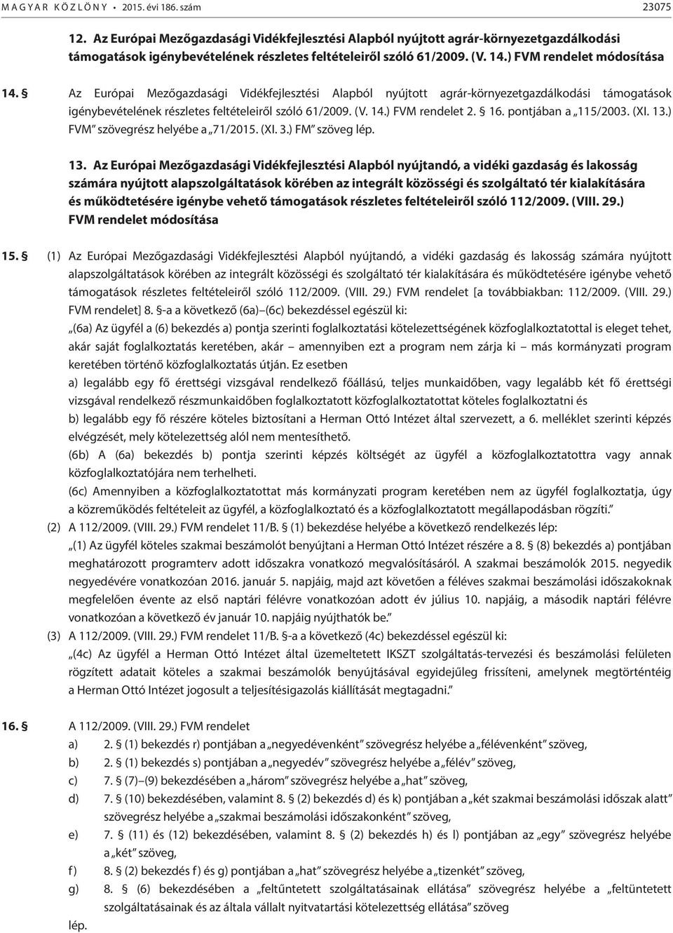 Az Európai Mezőgazdasági Vidékfejlesztési Alapból nyújtott agrár-környezetgazdálkodási támogatások igénybevételének részletes feltételeiről szóló 61/2009. (V. 14.) FVM rendelet 2. 16.