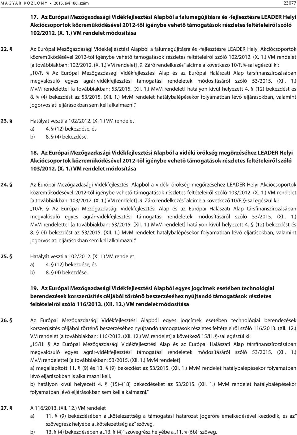 102/2012. (X. 1.) VM rendelet módosítása 22.  102/2012. (X. 1.) VM rendelet [a továbbiakban: 102/2012. (X. 1.) VM rendelet] 9. Záró rendelkezés alcíme a következő 10/F. -sal egészül ki: 10/F.