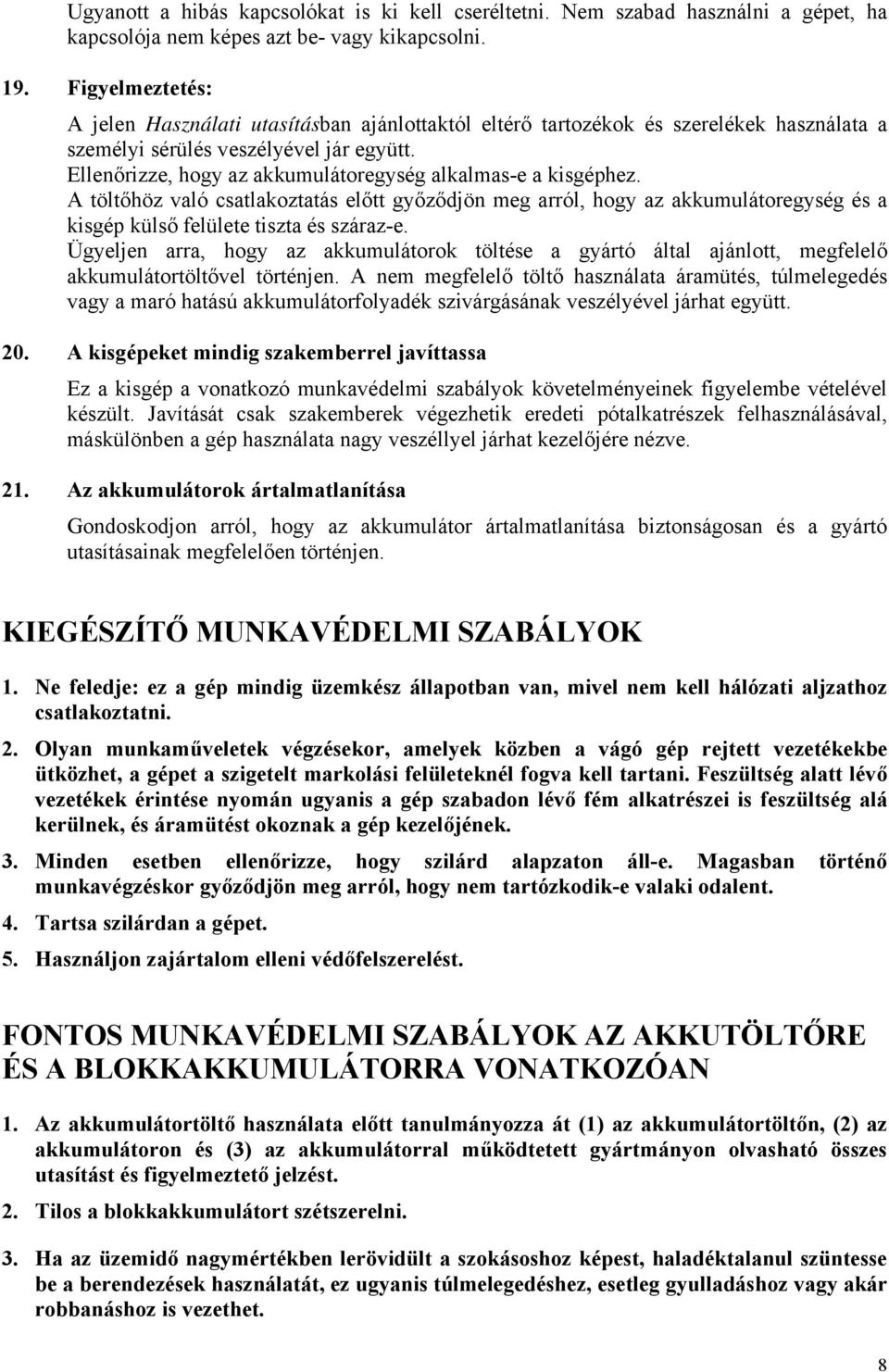 Ellenőrizze, hogy az akkumulátoregység alkalmas-e a kisgéphez. A töltőhöz való csatlakoztatás előtt győződjön meg arról, hogy az akkumulátoregység és a kisgép külső felülete tiszta és száraz-e.