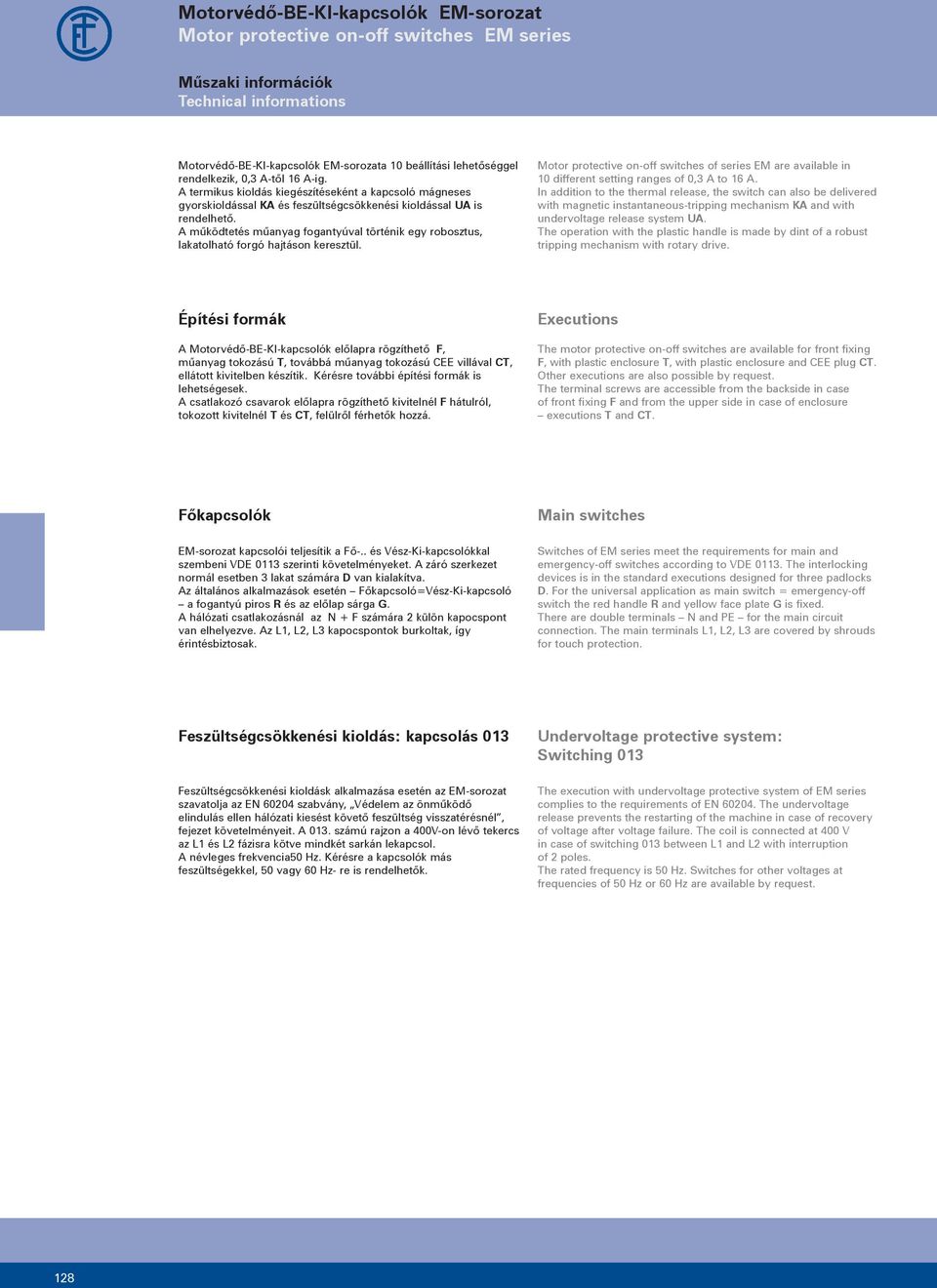 működtetés műanyag fogantyúval történik egy robosztus, lakatolható forgó hajtáson keresztül. Motor protective on-off switches of series EM are available in 10 different setting ranges of 0,3 to 16.