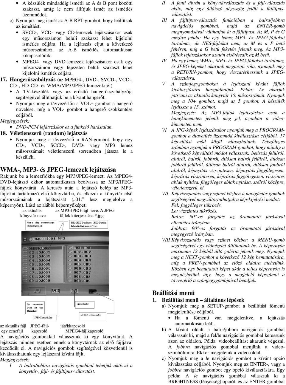 Ha a lejátszás eljut a következő műsorszámhoz, az A-B ismétlés automatikusan kikapcsolódik.