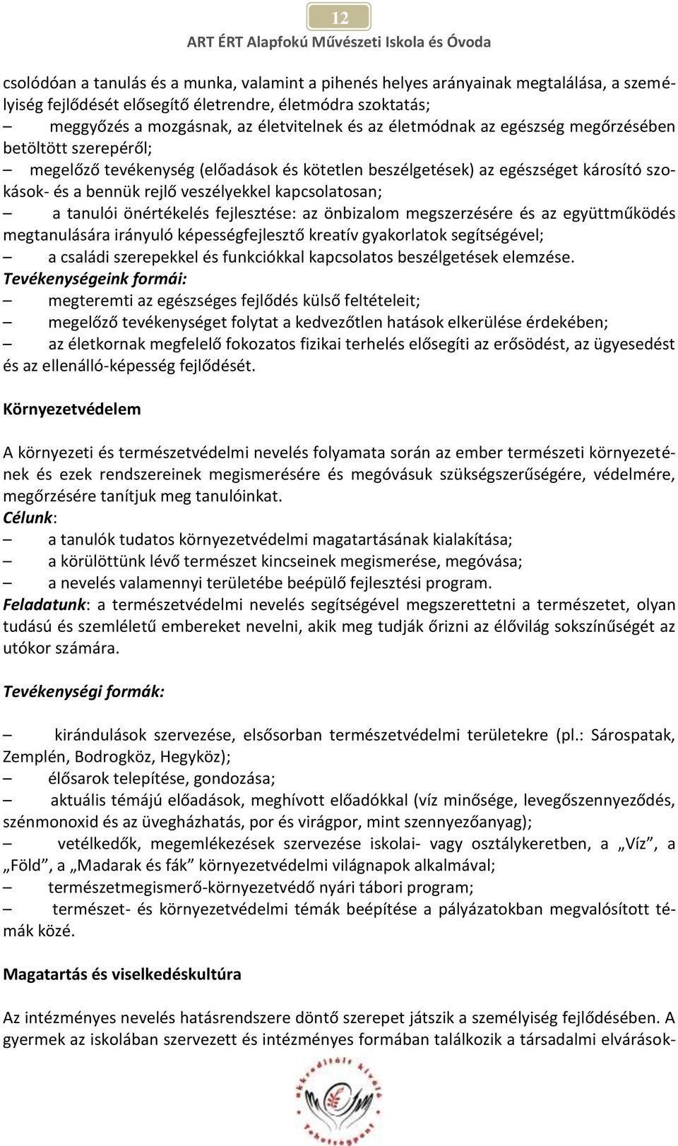 tanulói önértékelés fejlesztése: az önbizalom megszerzésére és az együttműködés megtanulására irányuló képességfejlesztő kreatív gyakorlatok segítségével; a családi szerepekkel és funkciókkal