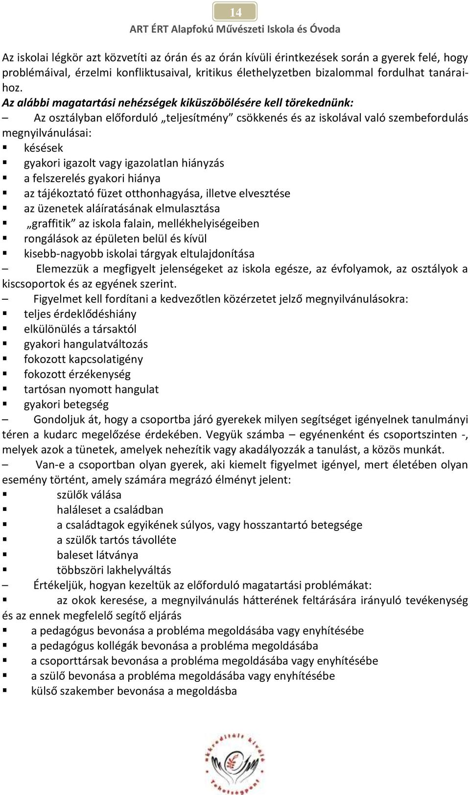 igazolatlan hiányzás a felszerelés gyakori hiánya az tájékoztató füzet otthonhagyása, illetve elvesztése az üzenetek aláíratásának elmulasztása graffitik az iskola falain, mellékhelyiségeiben