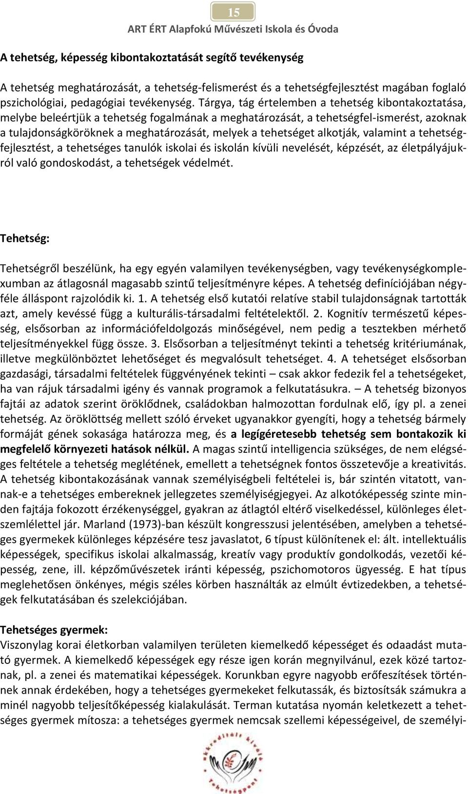 tehetséget alkotják, valamint a tehetségfejlesztést, a tehetséges tanulók iskolai és iskolán kívüli nevelését, képzését, az életpályájukról való gondoskodást, a tehetségek védelmét.