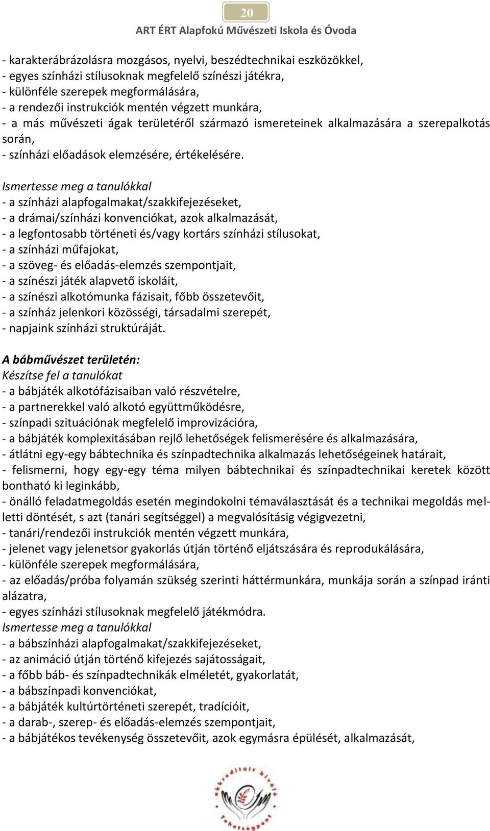 Ismertesse meg a tanulókkal - a színházi alapfogalmakat/szakkifejezéseket, - a drámai/színházi konvenciókat, azok alkalmazását, - a legfontosabb történeti és/vagy kortárs színházi stílusokat, - a