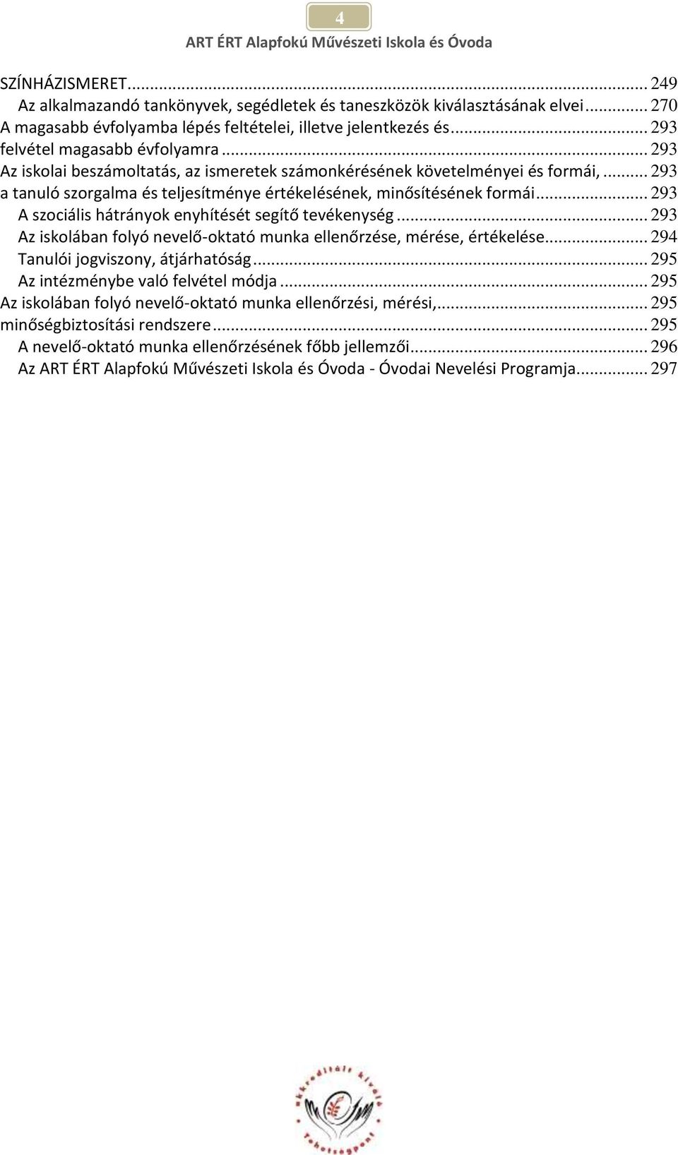 .. 293 A szociális hátrányok enyhítését segítő tevékenység... 293 Az iskolában folyó nevelő-oktató munka ellenőrzése, mérése, értékelése... 294 Tanulói jogviszony, átjárhatóság.