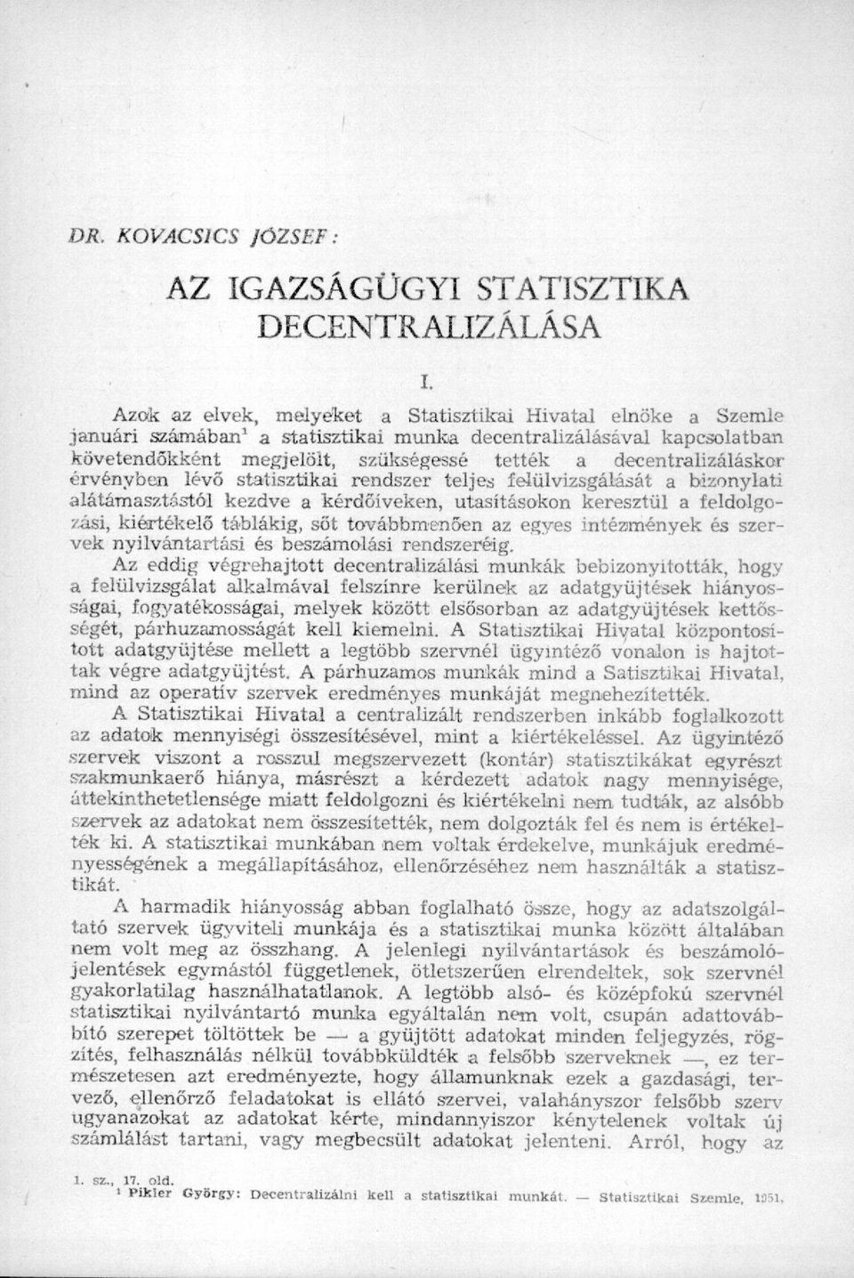 decentralizáláskor érvényben lévő statisztikai rendszer teljes felülvizsgálását a bizonylati alátámasztástól kezdve a kérdőíveken, utasításokon keresztül a feldolgozási, kiértékelő táblákig, sőt
