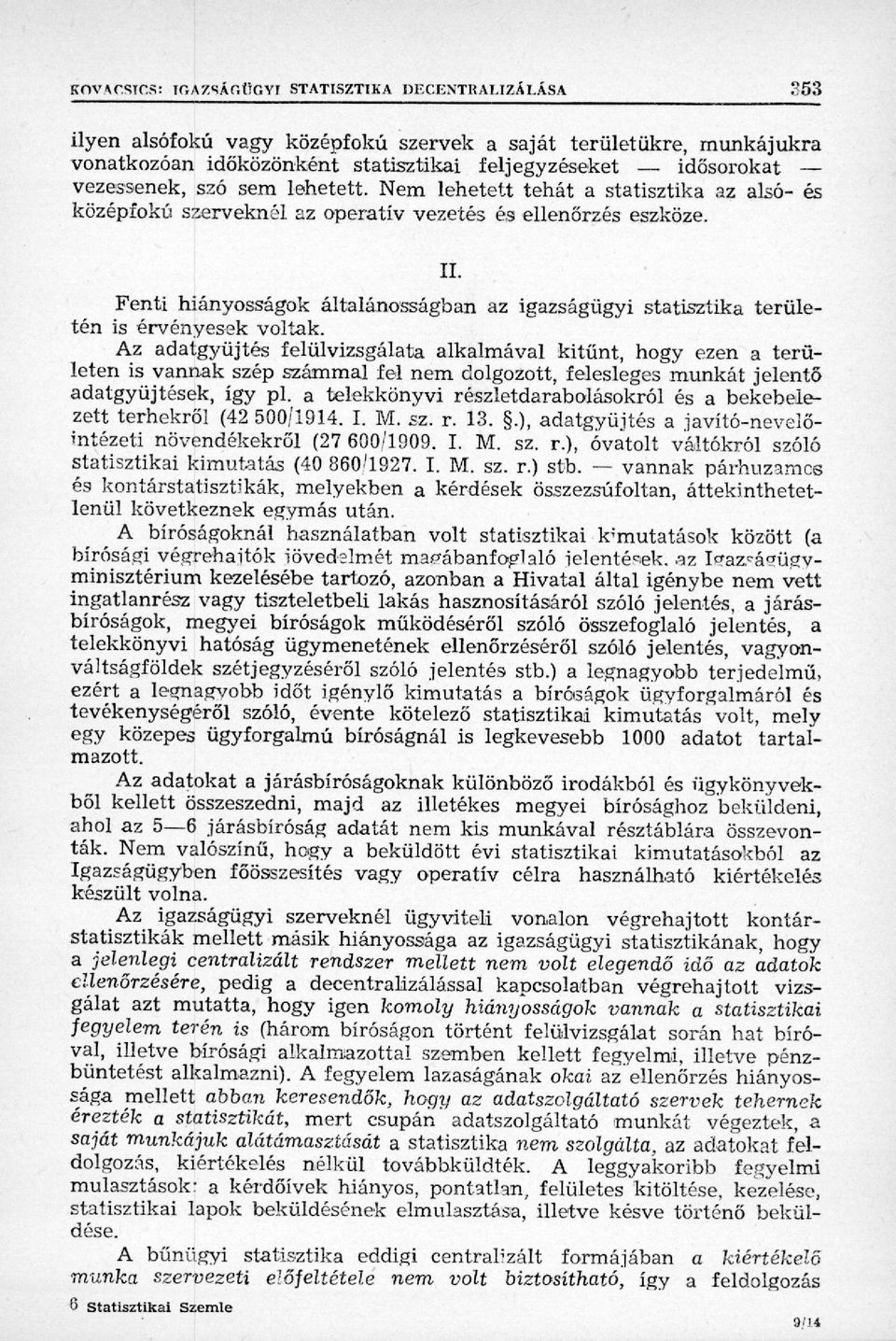 Fenti hiányosságok általánosságban az igazságügyi statisztika területén is érvényesek voltak.