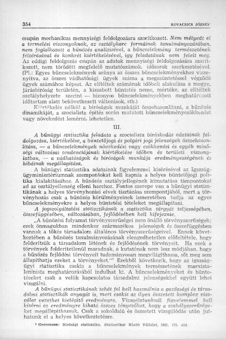 így feladatának nem felelt meg. Az eddigi feldolgozás csupán az adatok mennyiségi feldolgozására szorítkozott, nem törődött megfelelő mutatószámok, idősorok szerkesztésével.