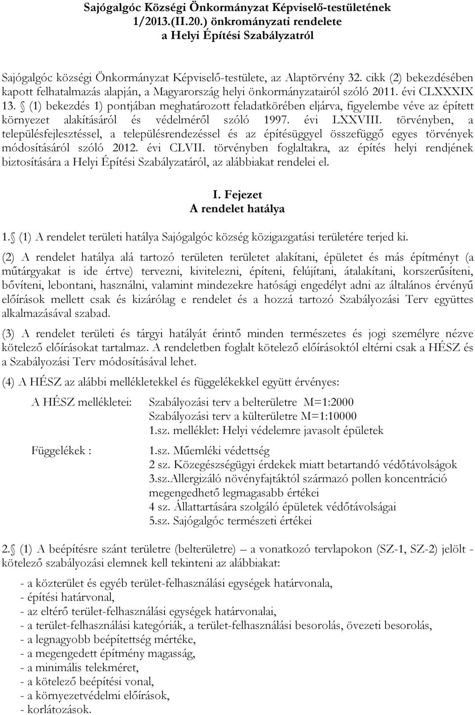 (1) bekezdés 1) pontjában meghatározott feladatkörében eljárva, figyelembe véve az épített környezet alakításáról és védelméről szóló 1997. évi LXXVIII.