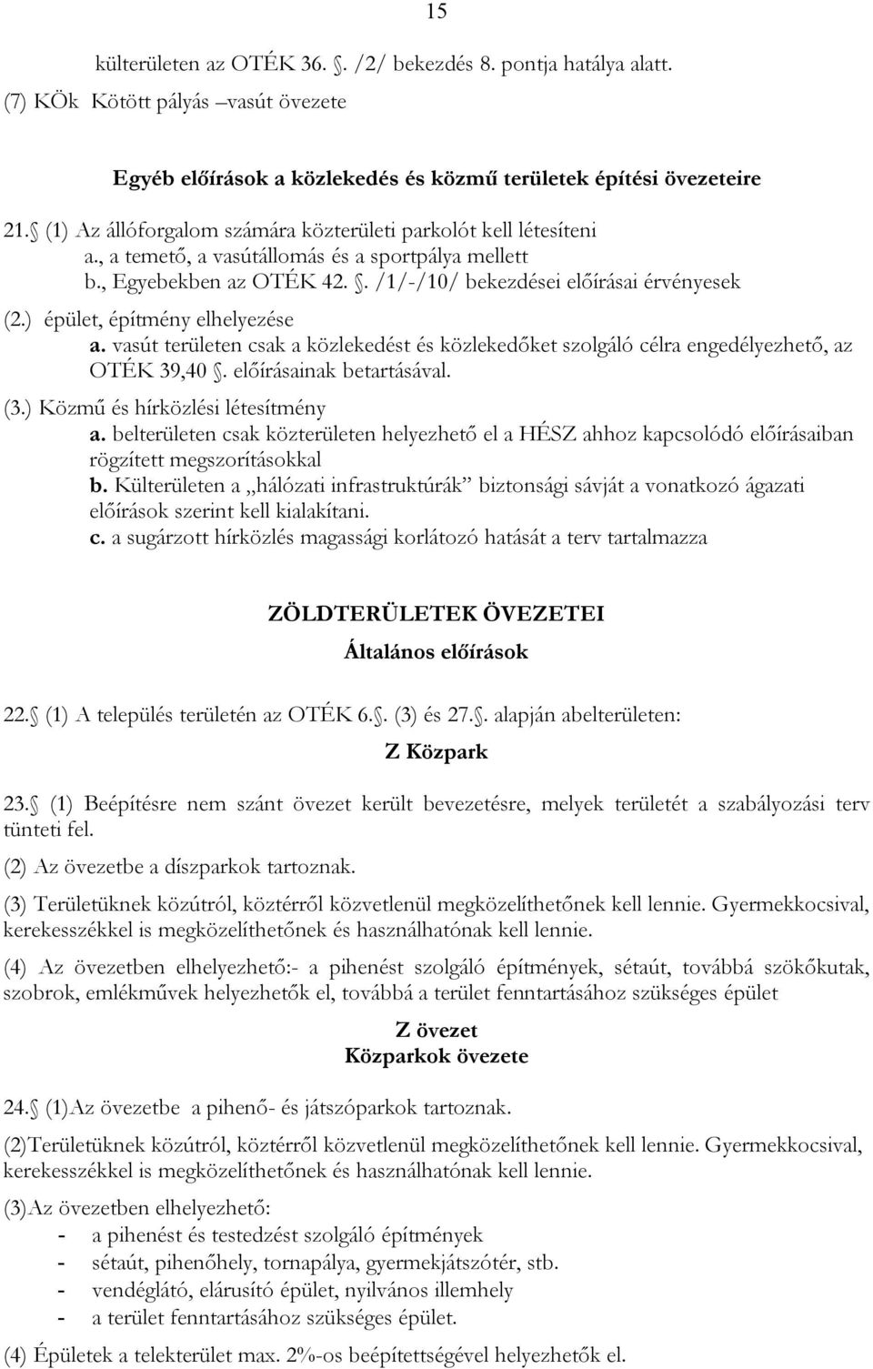 ) épület, építmény elhelyezése a. vasút területen csak a közlekedést és közlekedőket szolgáló célra engedélyezhető, az OTÉK 39,40. előírásainak betartásával. (3.) Közmű és hírközlési létesítmény a.