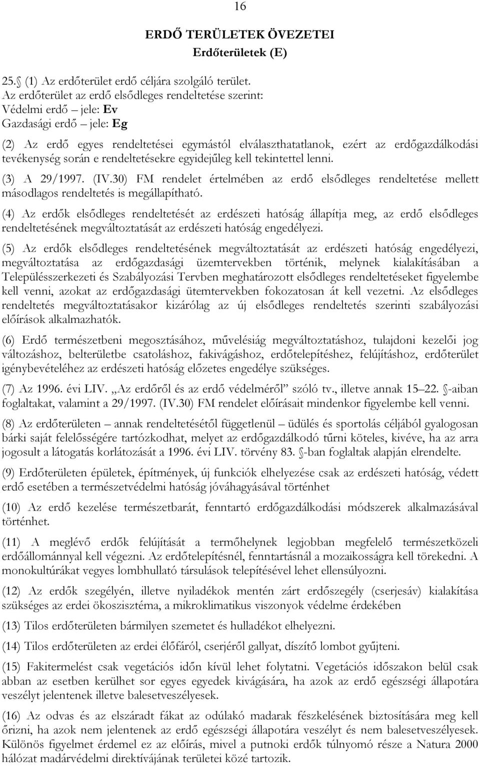 tevékenység során e rendeltetésekre egyidejűleg kell tekintettel lenni. (3) A 29/1997. (IV.30) FM rendelet értelmében az erdő elsődleges rendeltetése mellett másodlagos rendeltetés is megállapítható.