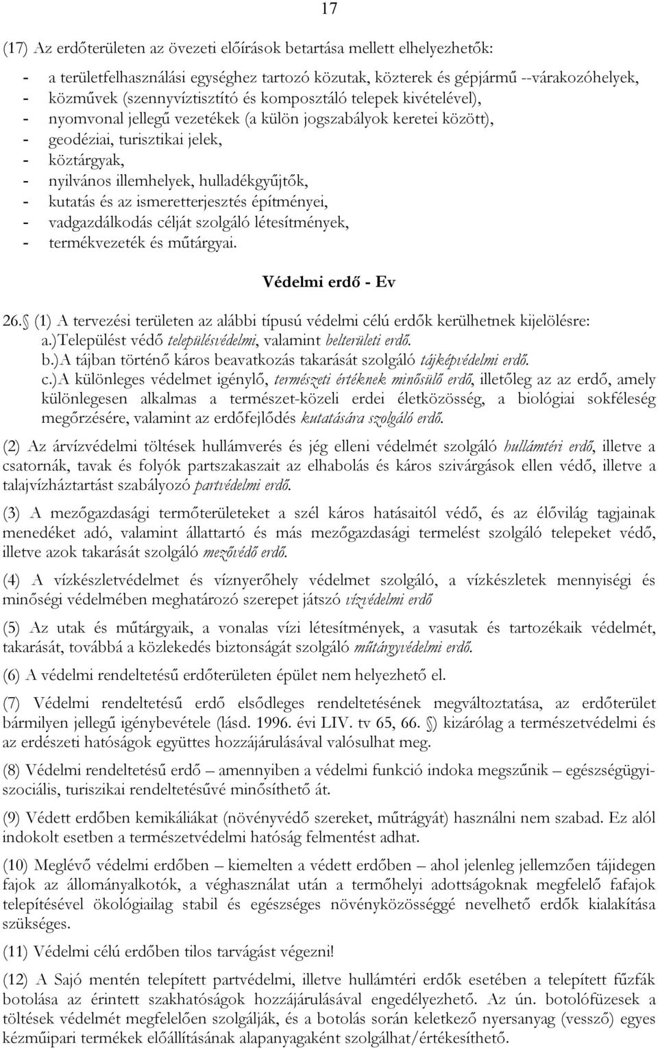 kutatás és az ismeretterjesztés építményei, - vadgazdálkodás célját szolgáló létesítmények, - termékvezeték és műtárgyai. Védelmi erdő - Ev 26.
