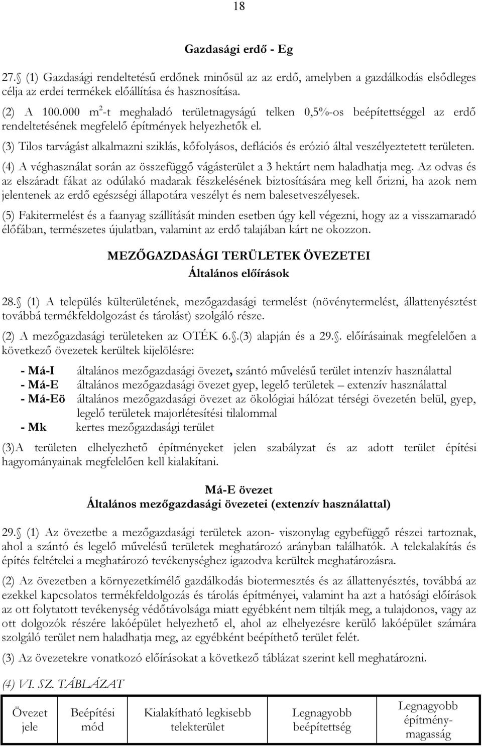 (3) Tilos tarvágást alkalmazni sziklás, kőfolyásos, deflációs és erózió által veszélyeztetett területen. (4) A véghasználat során az összefüggő vágásterület a 3 hektárt nem haladhatja meg.