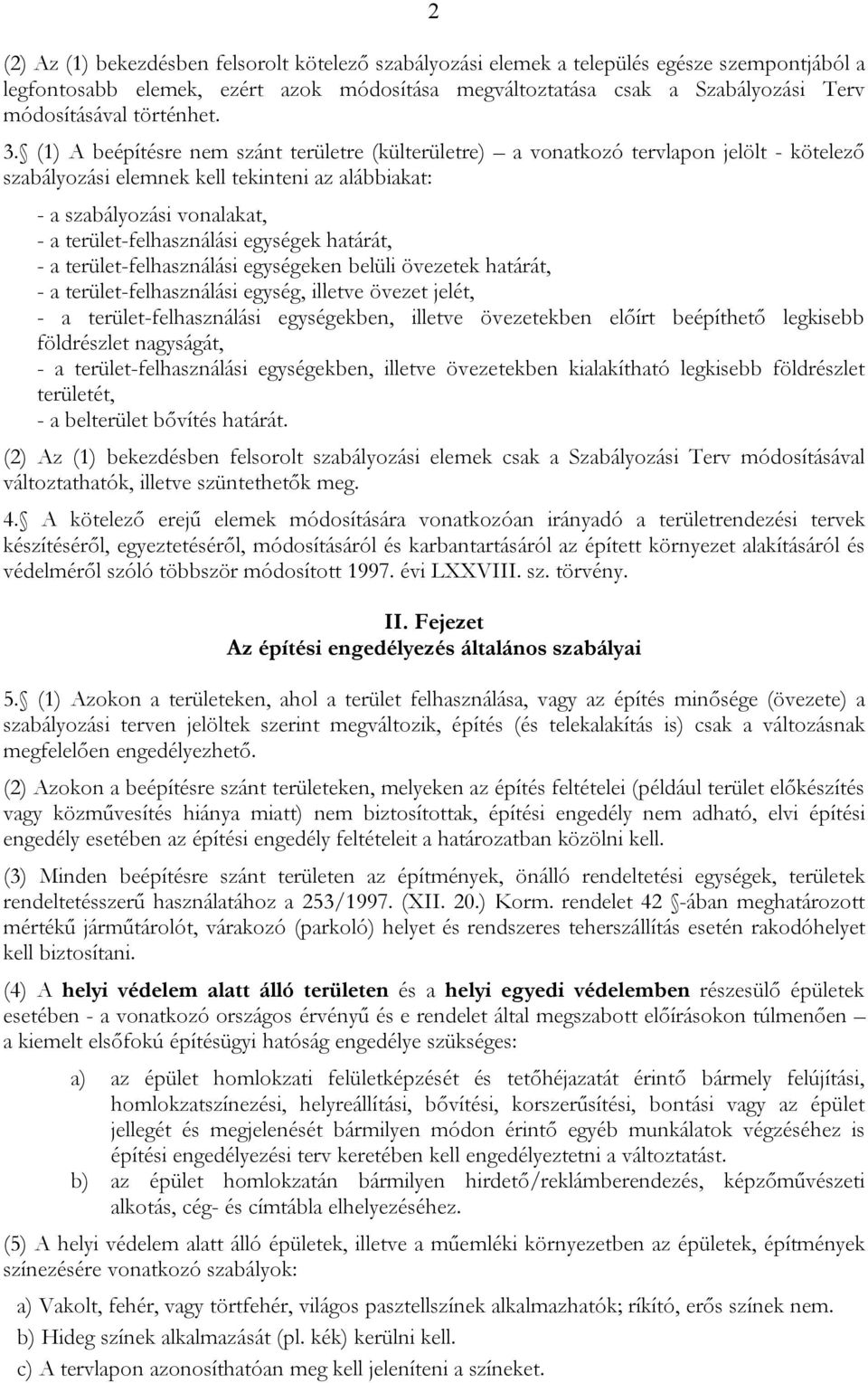 (1) A beépítésre nem szánt területre (külterületre) a vonatkozó tervlapon jelölt - kötelező szabályozási elemnek kell tekinteni az alábbiakat: - a szabályozási vonalakat, - a terület-felhasználási