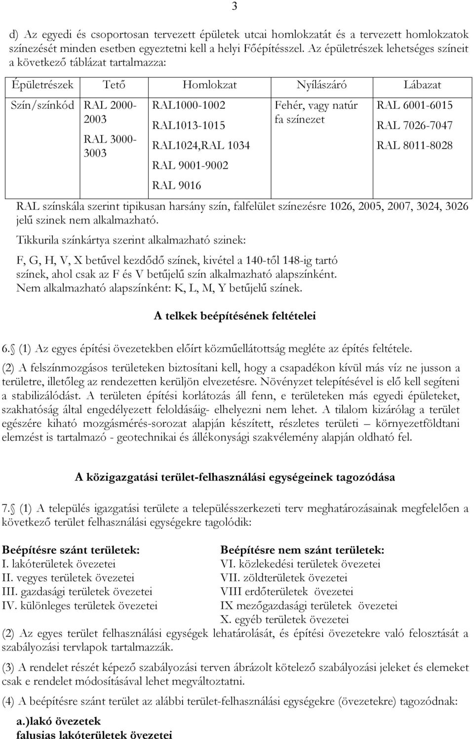RAL 9001-9002 RAL 9016 RAL színskála szerint tipikusan harsány szín, falfelület színezésre 1026, 2005, 2007, 3024, 3026 jelű szinek nem alkalmazható.