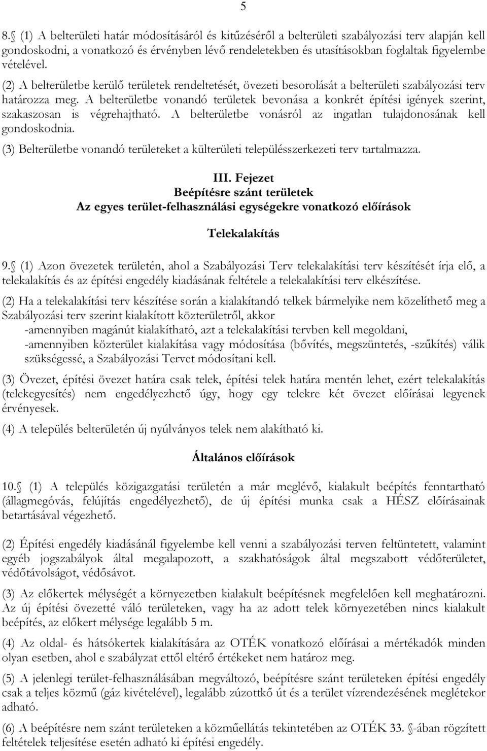 A belterületbe vonandó területek bevonása a konkrét építési igények szerint, szakaszosan is végrehajtható. A belterületbe vonásról az ingatlan tulajdonosának kell gondoskodnia.