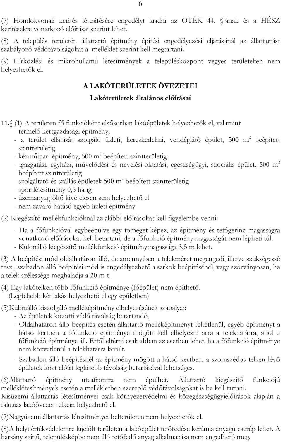 (9) Hírközlési és mikrohullámú létesítmények a településközpont vegyes területeken nem helyezhetők el. A LAKÓTERÜLETEK ÖVEZETEI Lakóterületek általános előírásai 11.