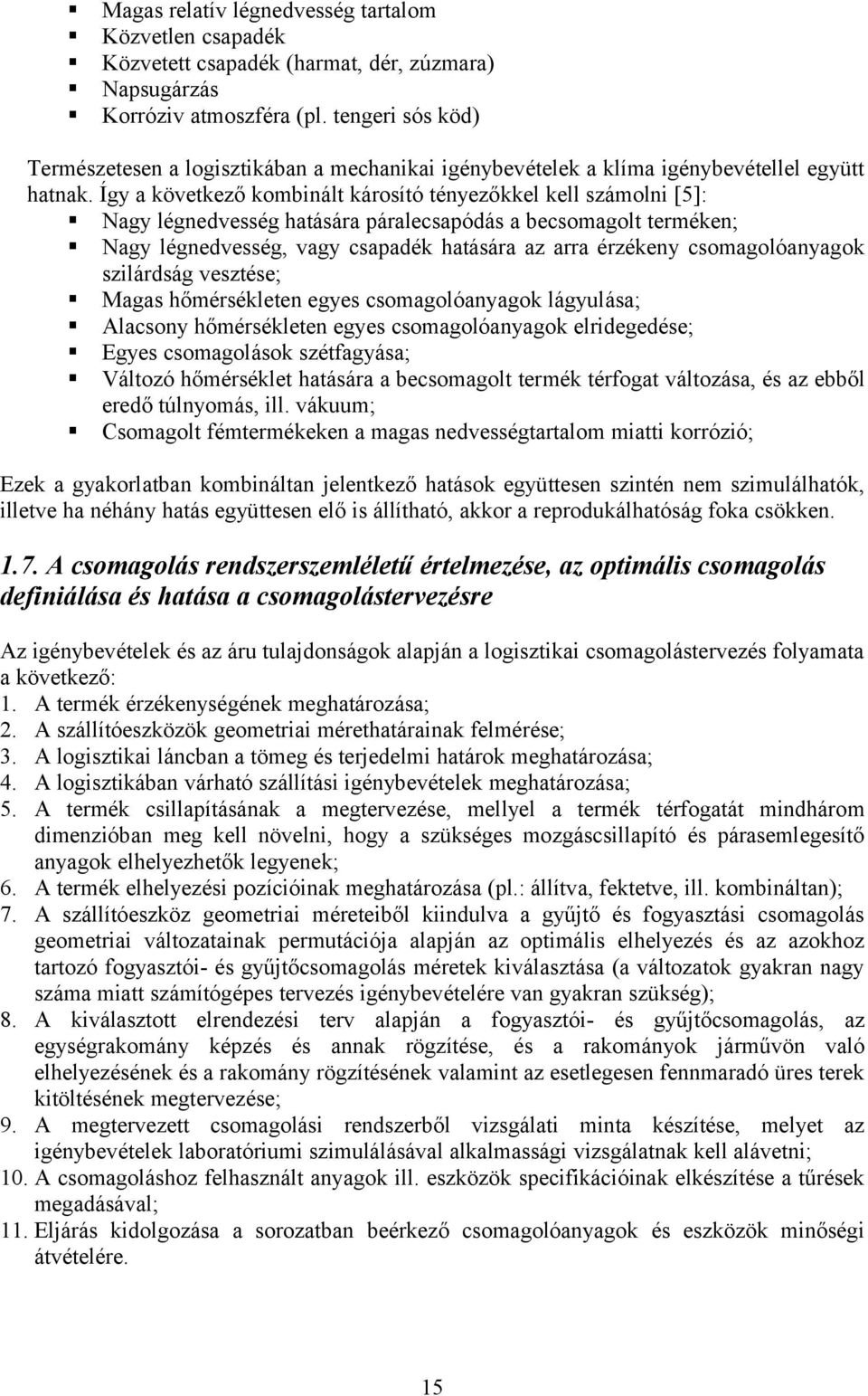 Így a következő kombinált károsító tényezőkkel kell számolni [5]: Nagy légnedvesség hatására páralecsapódás a becsomagolt terméken; Nagy légnedvesség, vagy csapadék hatására az arra érzékeny