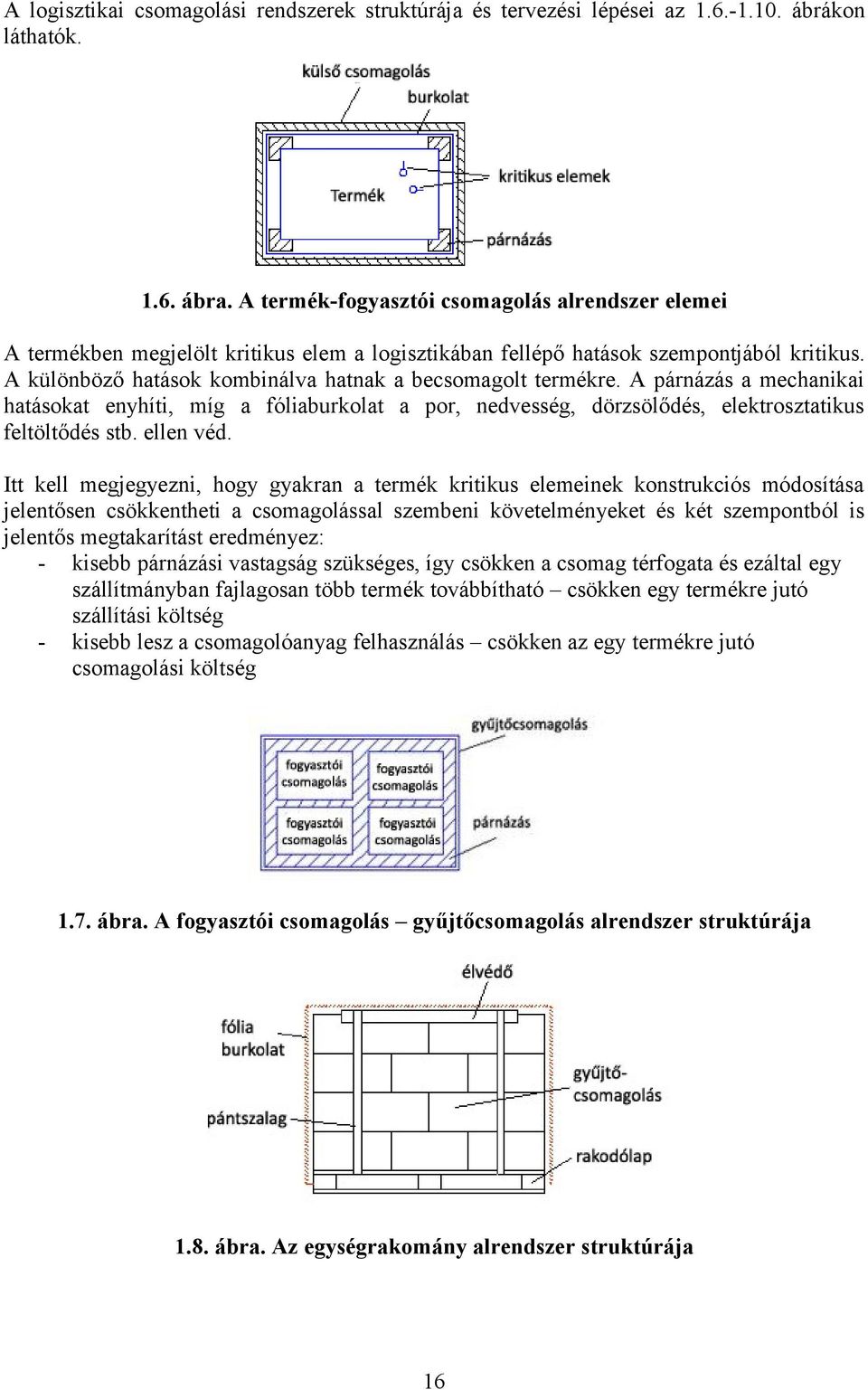 A különböző hatások kombinálva hatnak a becsomagolt termékre. A párnázás a mechanikai hatásokat enyhíti, míg a fóliaburkolat a por, nedvesség, dörzsölődés, elektrosztatikus feltöltődés stb. ellen véd.
