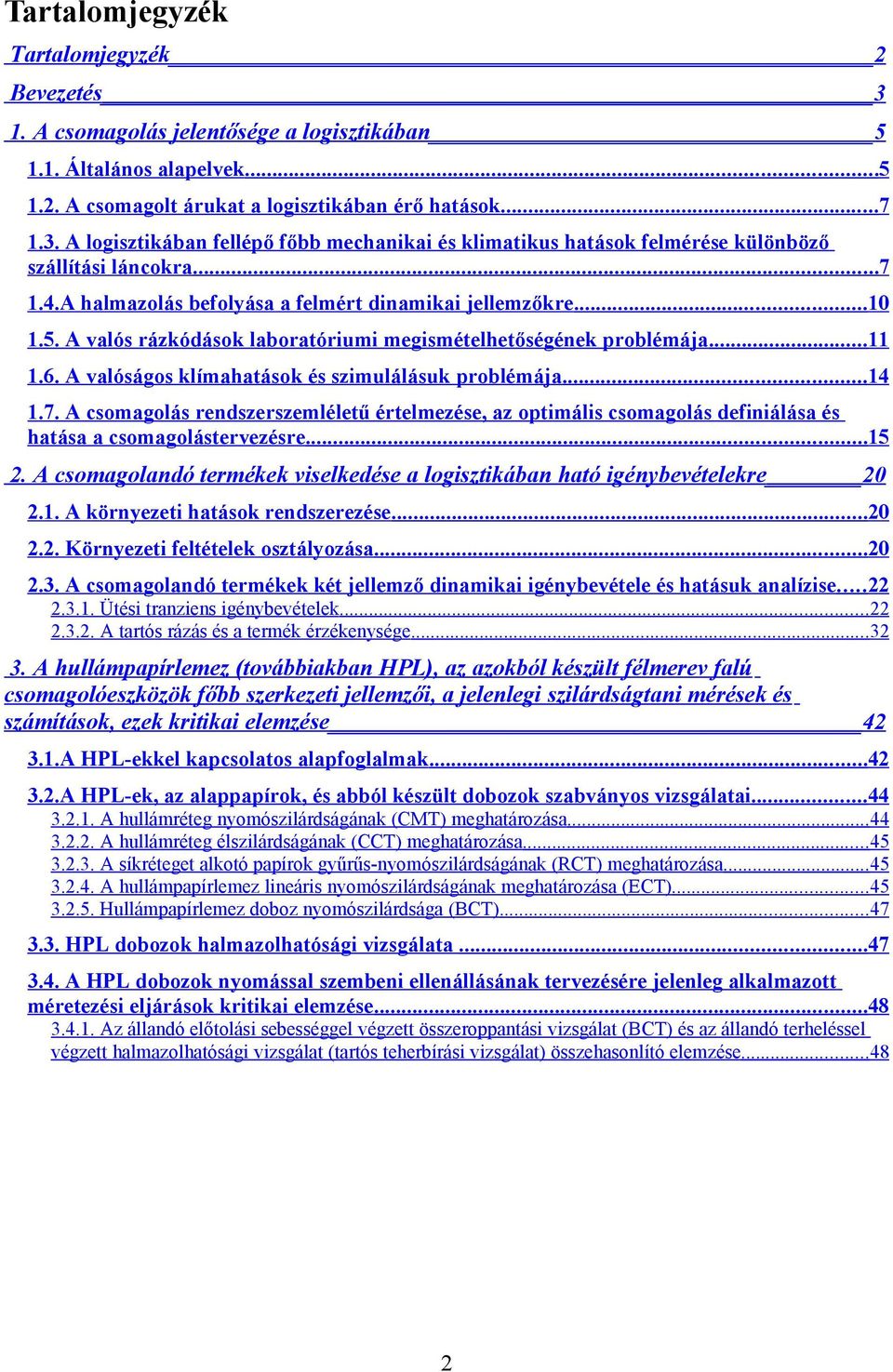 A valóságos klímahatások és szimulálásuk problémája...14 1.7. A csomagolás rendszerszemléletű értelmezése, az optimális csomagolás definiálása és hatása a csomagolástervezésre...15 2.