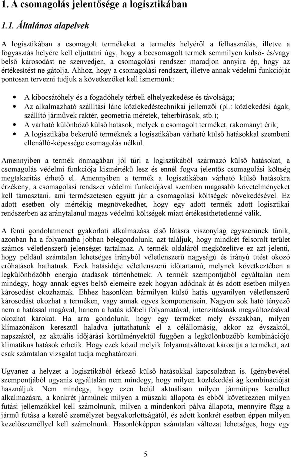 Ahhoz, hogy a csomagolási rendszert, illetve annak védelmi funkcióját pontosan tervezni tudjuk a következőket kell ismernünk: A kibocsátóhely és a fogadóhely térbeli elhelyezkedése és távolsága; Az