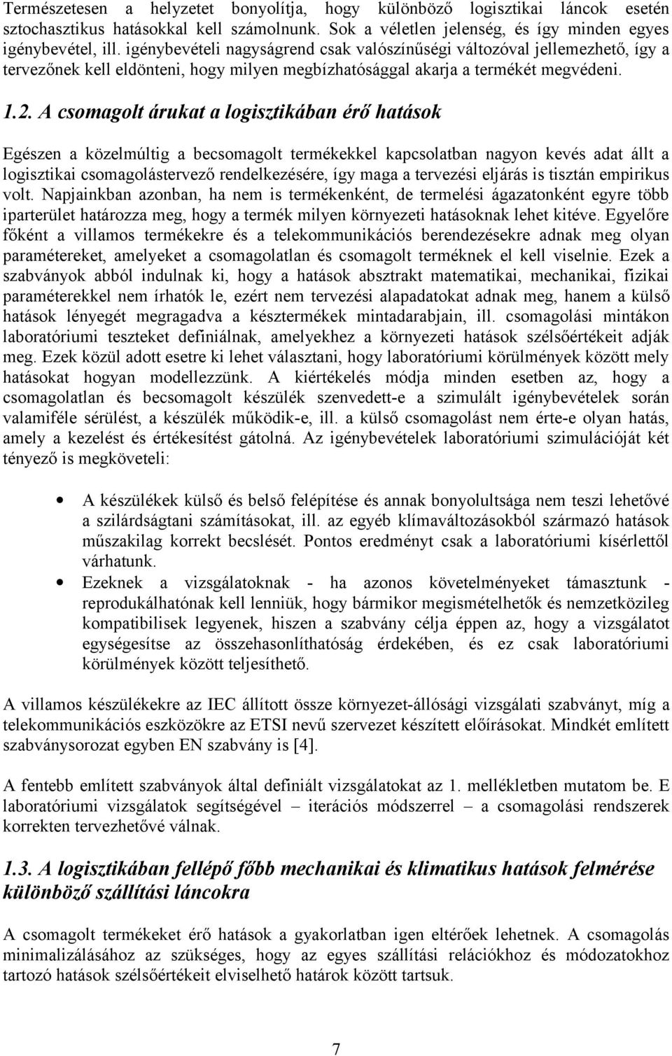 A csomagolt árukat a logisztikában érő hatások Egészen a közelmúltig a becsomagolt termékekkel kapcsolatban nagyon kevés adat állt a logisztikai csomagolástervező rendelkezésére, így maga a tervezési