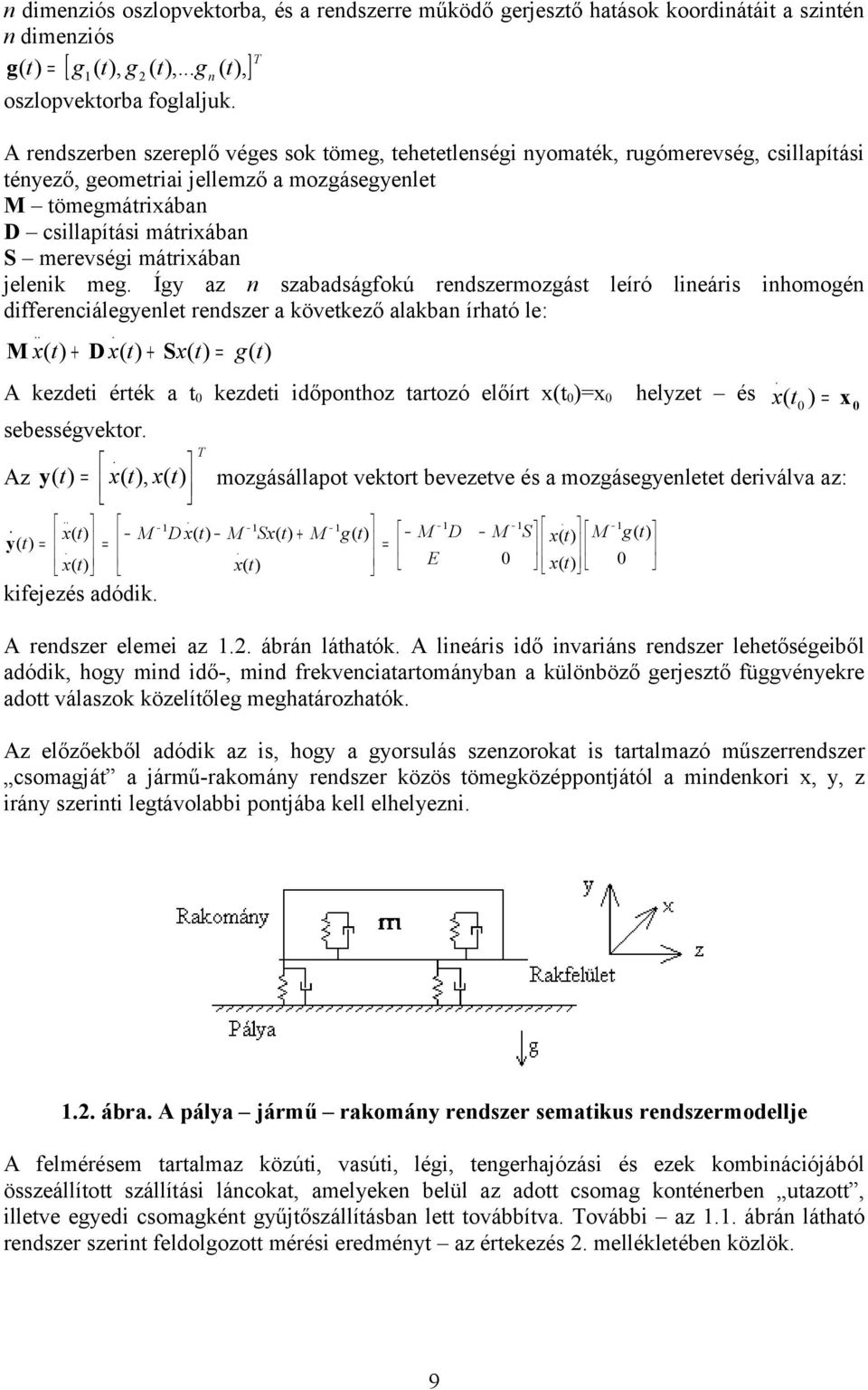 mátrixában jelenik meg. Így az n szabadságfokú rendszermozgást leíró lineáris inhomogén differenciálegyenlet rendszer a következő alakban írható le:.
