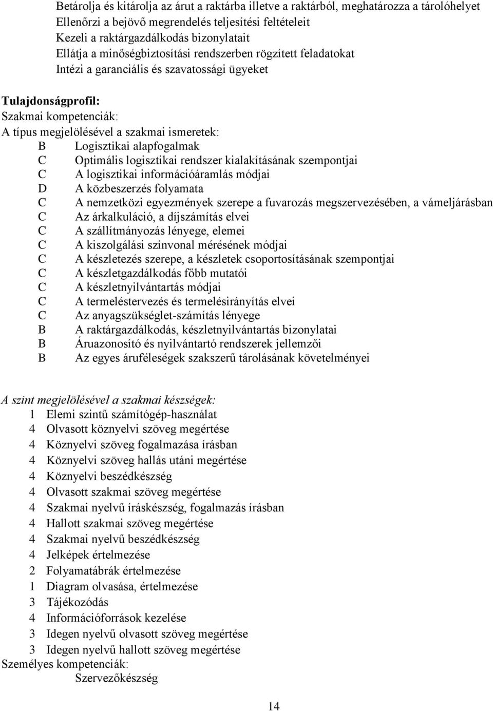 alapfogalmak C Optimális logisztikai rendszer kialakításának szempontjai C A logisztikai információáramlás módjai D A közbeszerzés folyamata C A nemzetközi egyezmények szerepe a fuvarozás