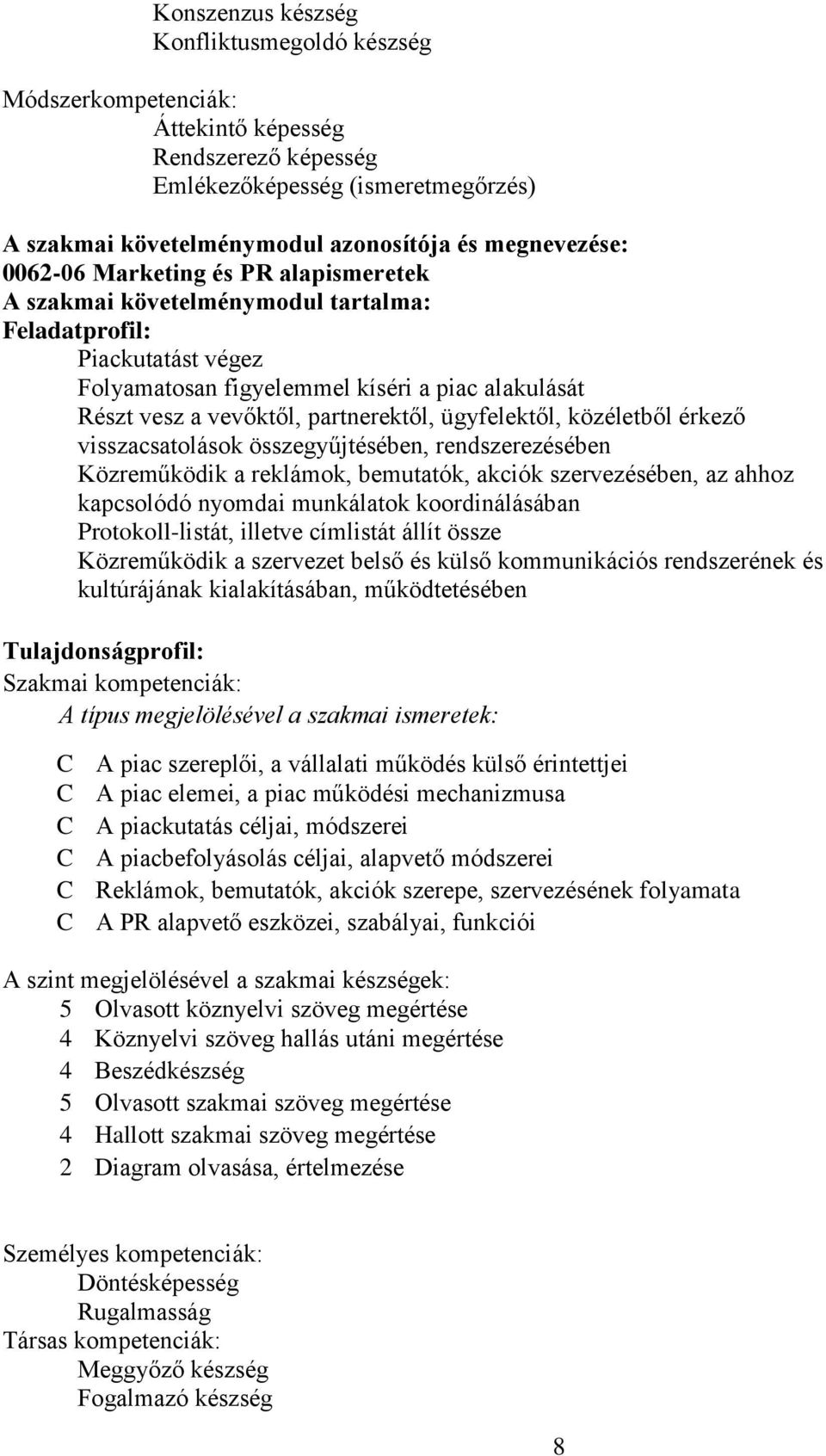 ügyfelektől, közéletből érkező visszacsatolások összegyűjtésében, rendszerezésében Közreműködik a reklámok, bemutatók, akciók szervezésében, az ahhoz kapcsolódó nyomdai munkálatok koordinálásában