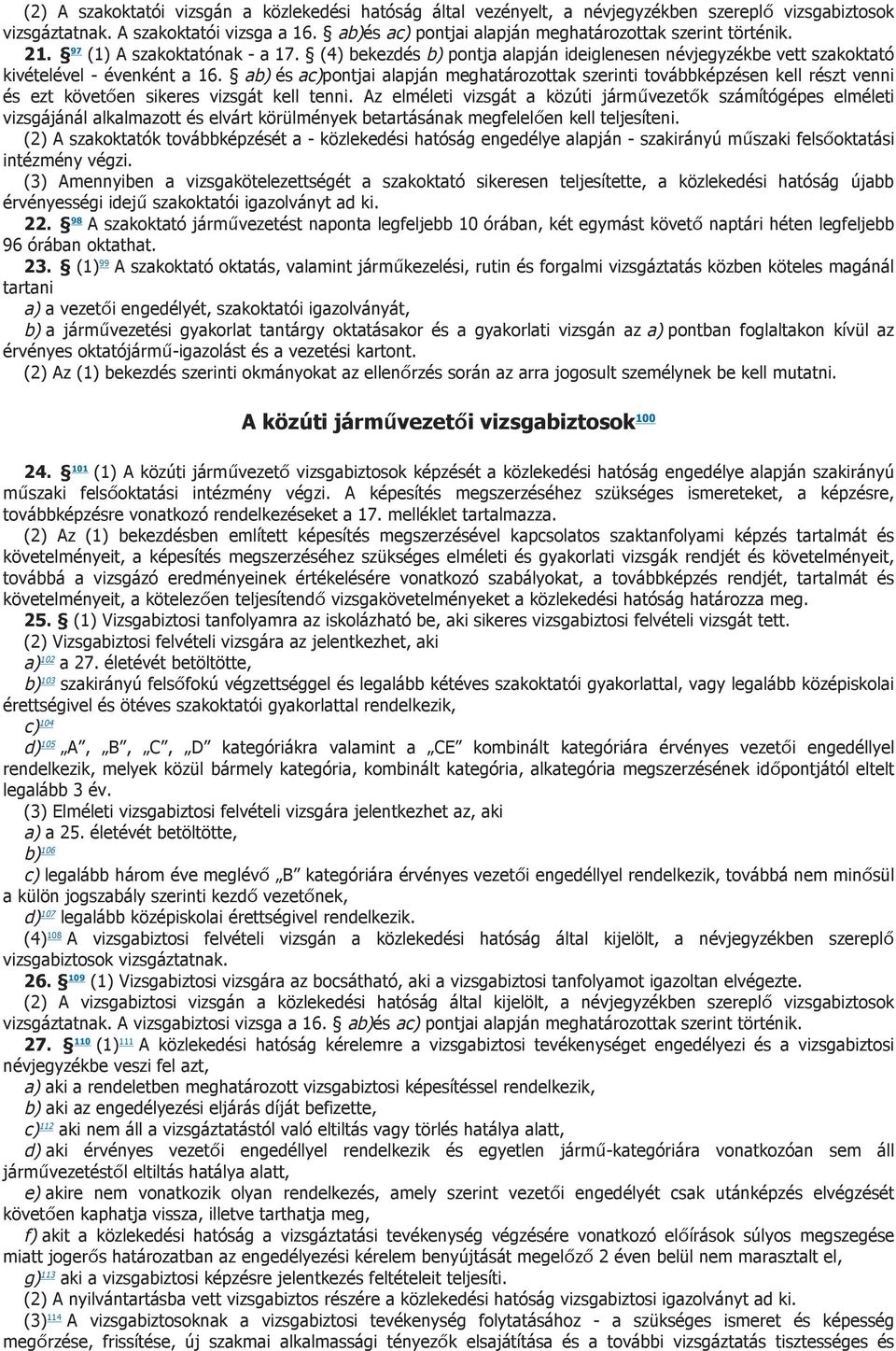 ab) és ac)pontjai alapján meghatározottak szerinti továbbképzésen kell részt venni és ezt követően sikeres vizsgát kell tenni.