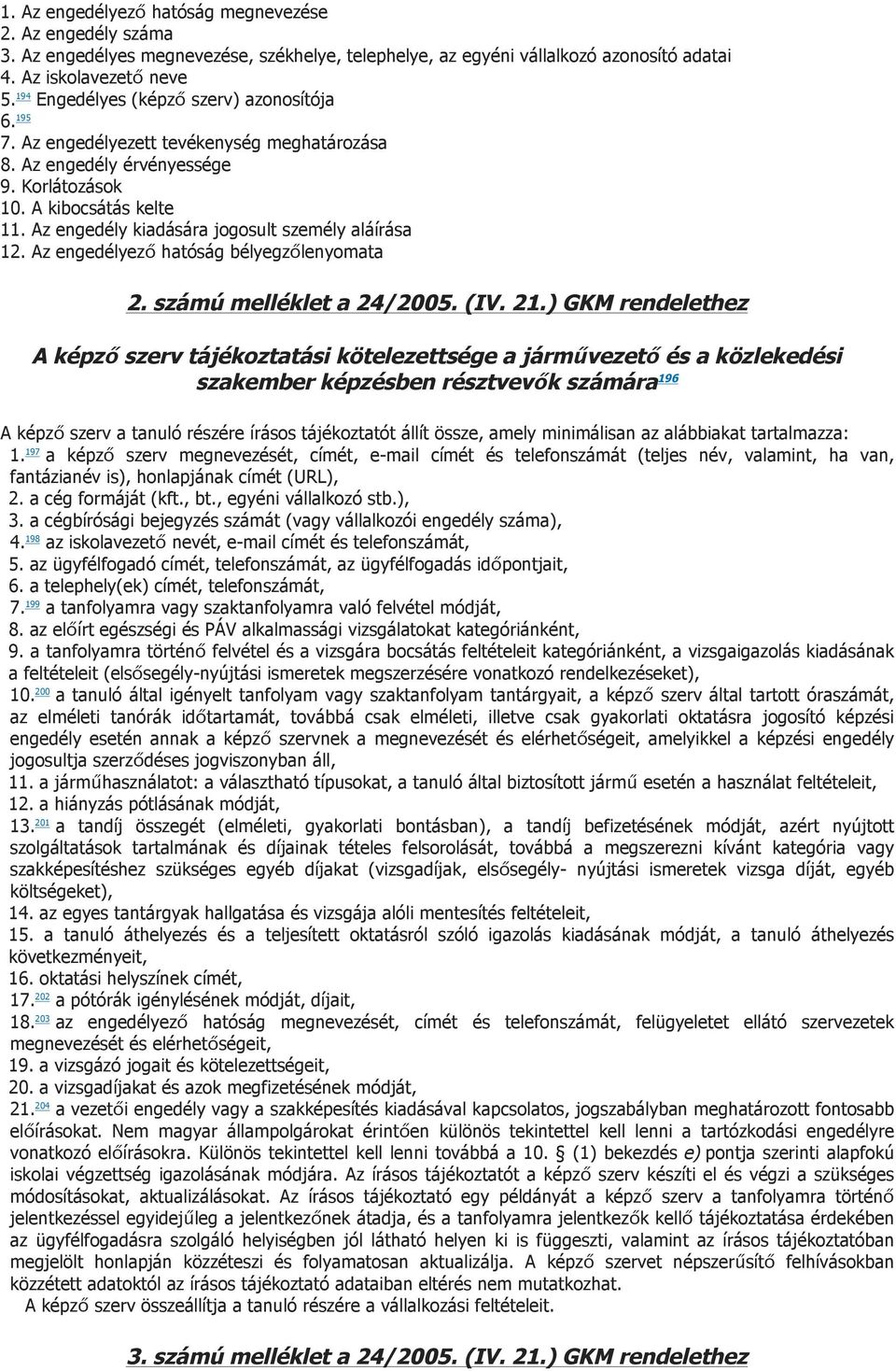 Az engedély kiadására jogosult személy aláírása 12. Az engedélyező hatóság bélyegzőlenyomata 2. számú melléklet a 24/2005. (IV. 21.